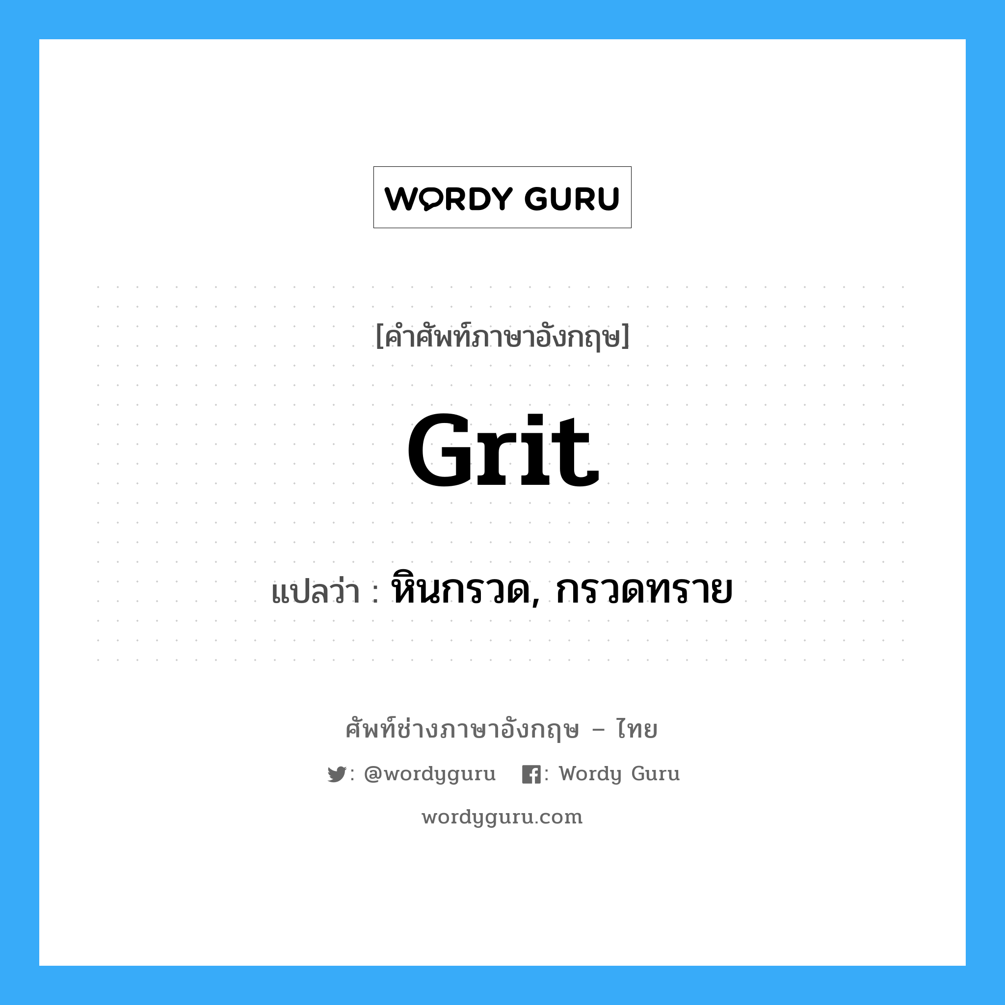 grit แปลว่า?, คำศัพท์ช่างภาษาอังกฤษ - ไทย grit คำศัพท์ภาษาอังกฤษ grit แปลว่า หินกรวด, กรวดทราย