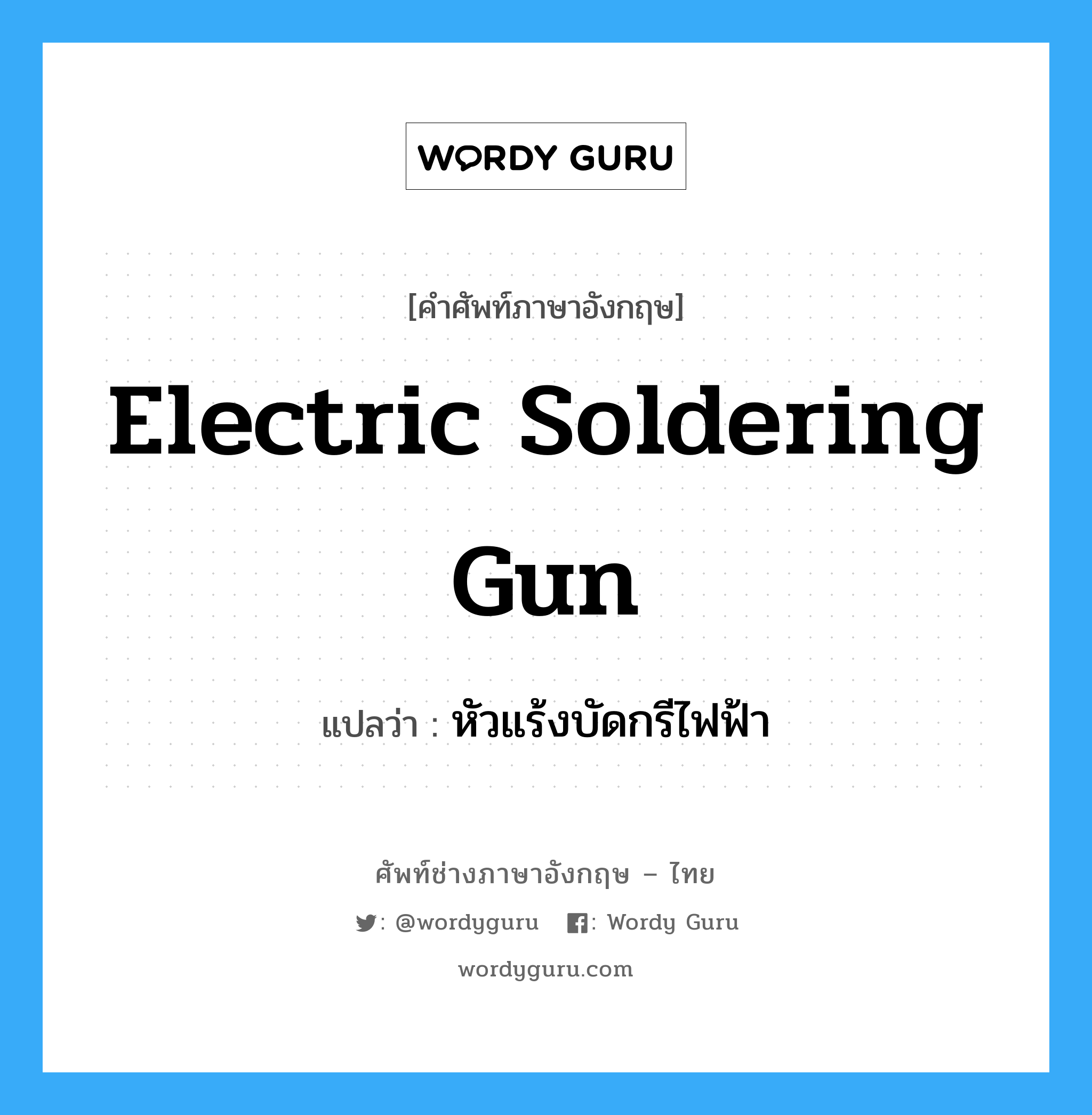 electric soldering gun แปลว่า?, คำศัพท์ช่างภาษาอังกฤษ - ไทย electric soldering gun คำศัพท์ภาษาอังกฤษ electric soldering gun แปลว่า หัวแร้งบัดกรีไฟฟ้า