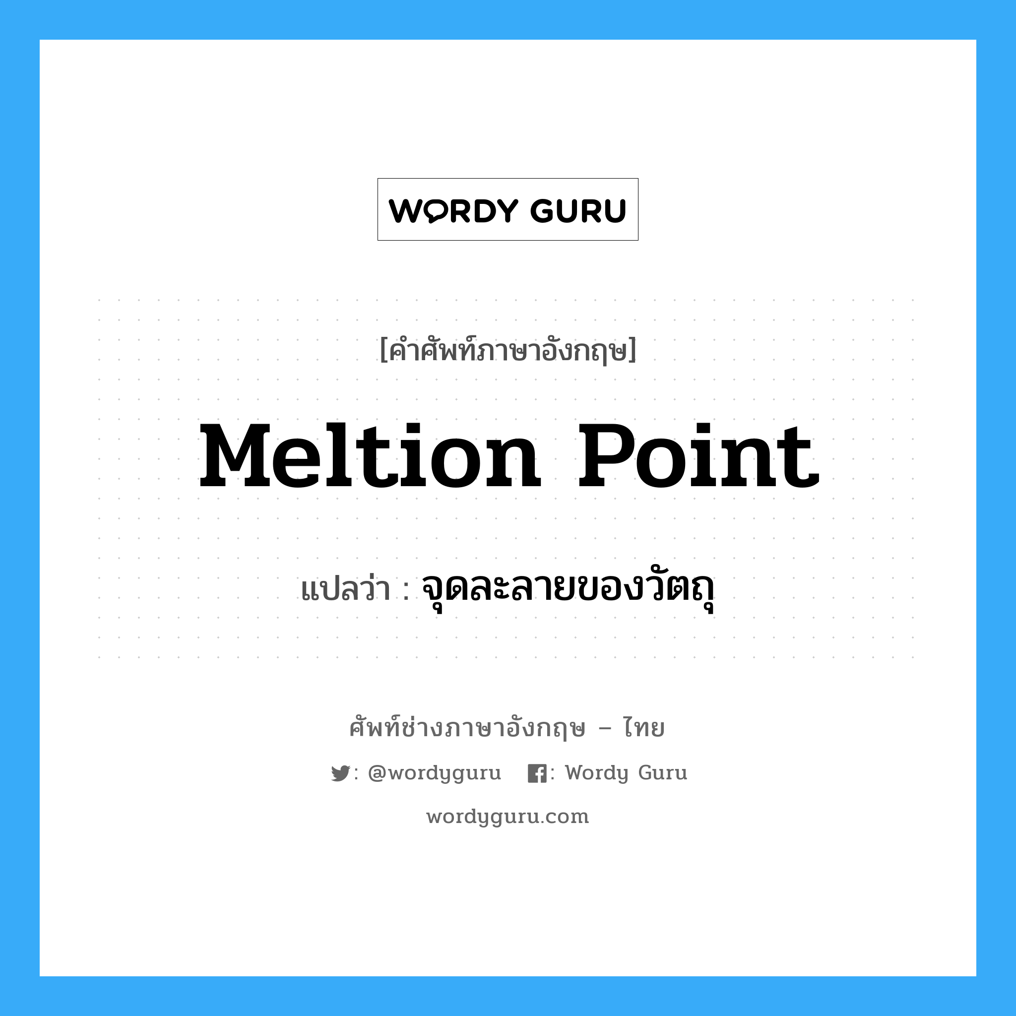 meltion point แปลว่า?, คำศัพท์ช่างภาษาอังกฤษ - ไทย meltion point คำศัพท์ภาษาอังกฤษ meltion point แปลว่า จุดละลายของวัตถุ