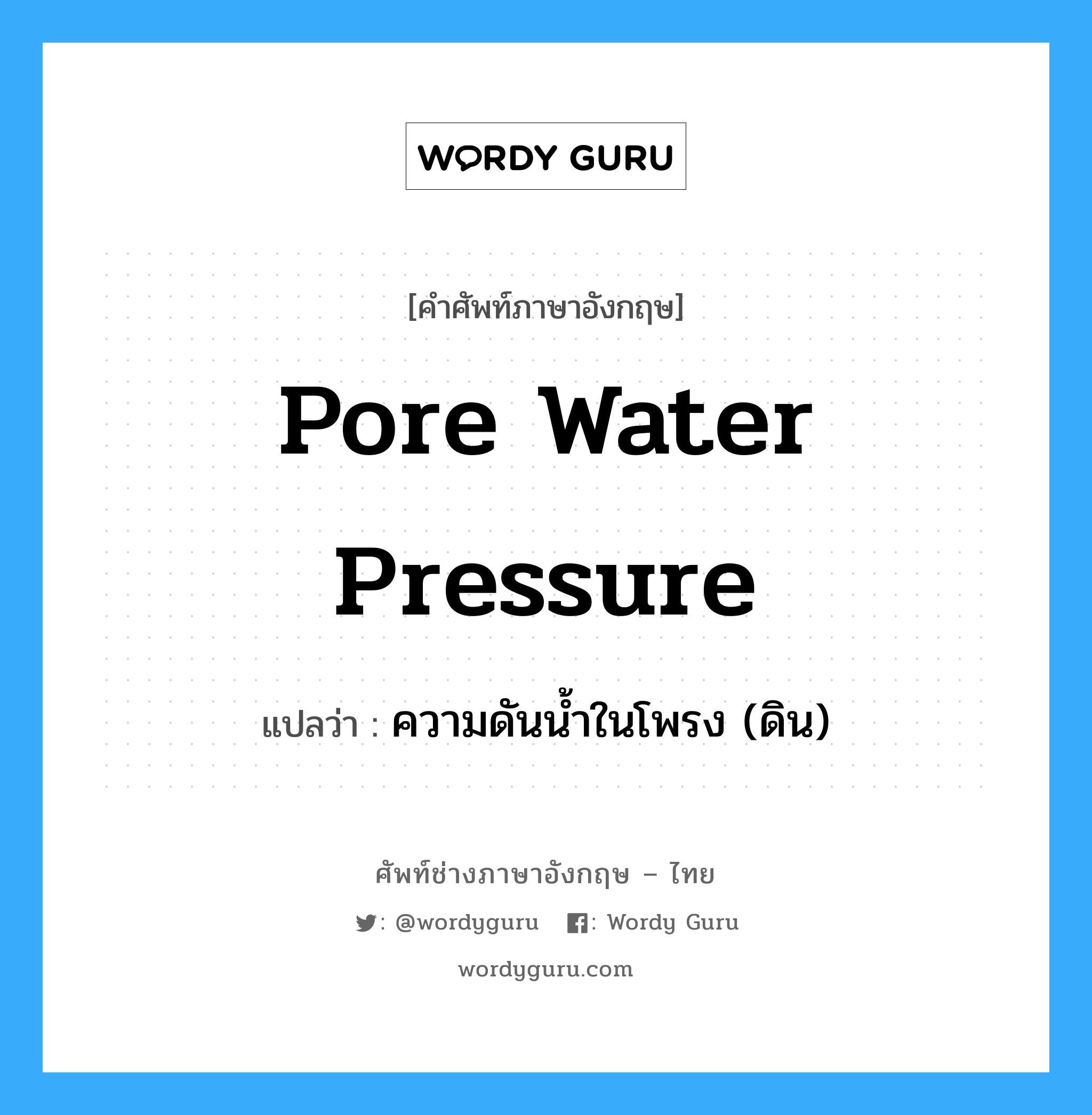 pore water pressure แปลว่า?, คำศัพท์ช่างภาษาอังกฤษ - ไทย pore water pressure คำศัพท์ภาษาอังกฤษ pore water pressure แปลว่า ความดันน้ำในโพรง (ดิน)