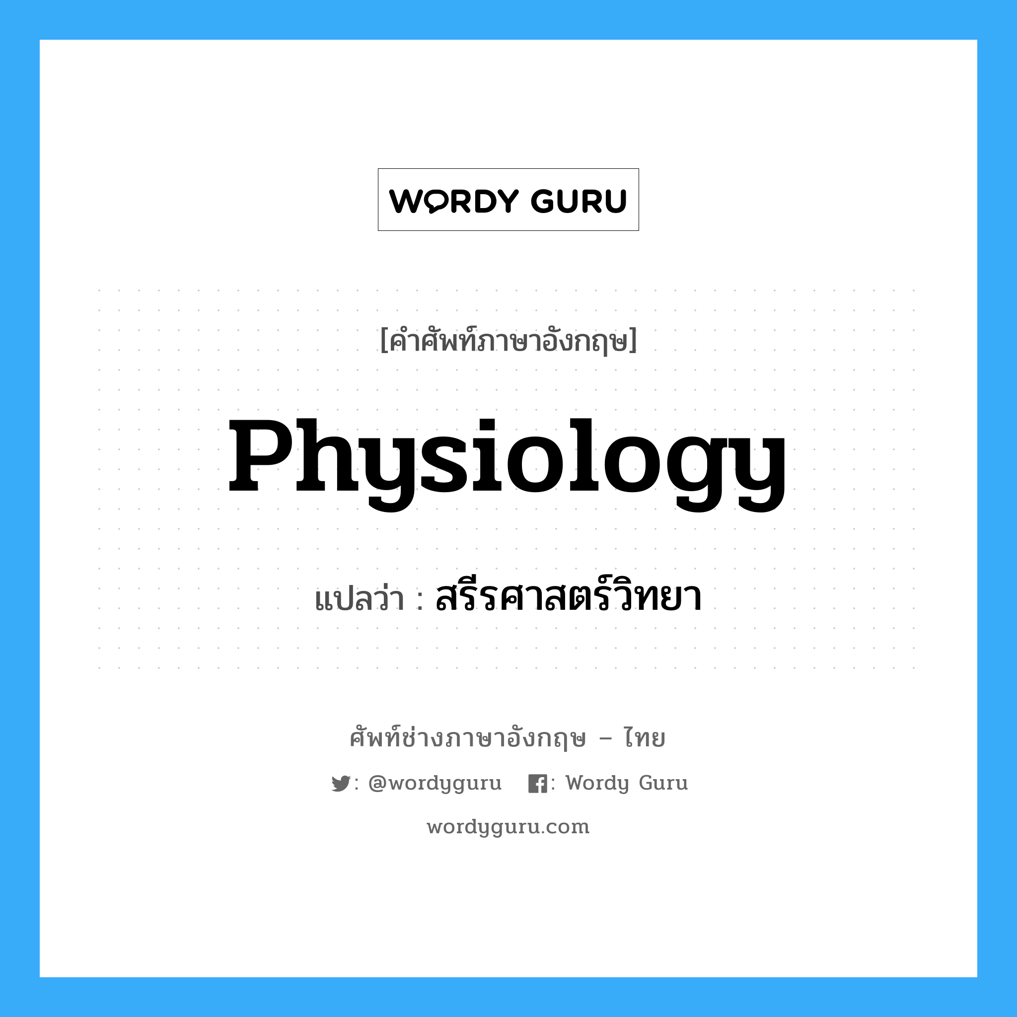 physiology แปลว่า?, คำศัพท์ช่างภาษาอังกฤษ - ไทย physiology คำศัพท์ภาษาอังกฤษ physiology แปลว่า สรีรศาสตร์วิทยา