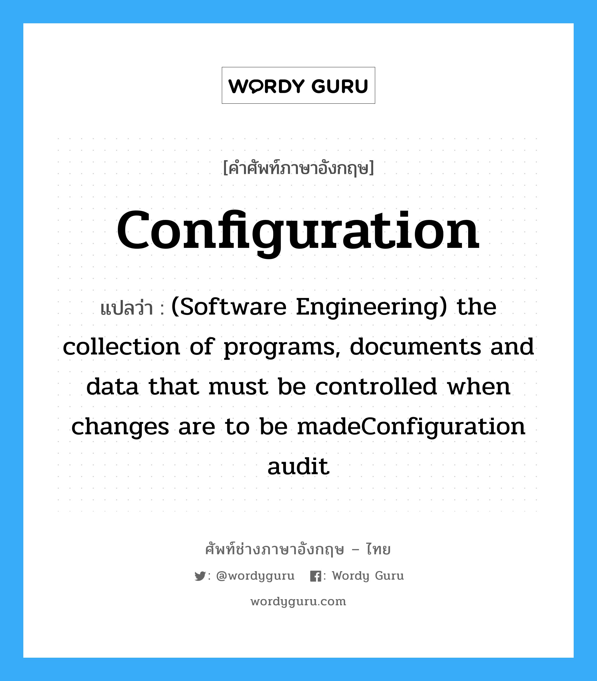 (Software Engineering) the collection of programs, documents and data that must be controlled when changes are to be madeConfiguration audit ภาษาอังกฤษ?, คำศัพท์ช่างภาษาอังกฤษ - ไทย (Software Engineering) the collection of programs, documents and data that must be controlled when changes are to be madeConfiguration audit คำศัพท์ภาษาอังกฤษ (Software Engineering) the collection of programs, documents and data that must be controlled when changes are to be madeConfiguration audit แปลว่า Configuration