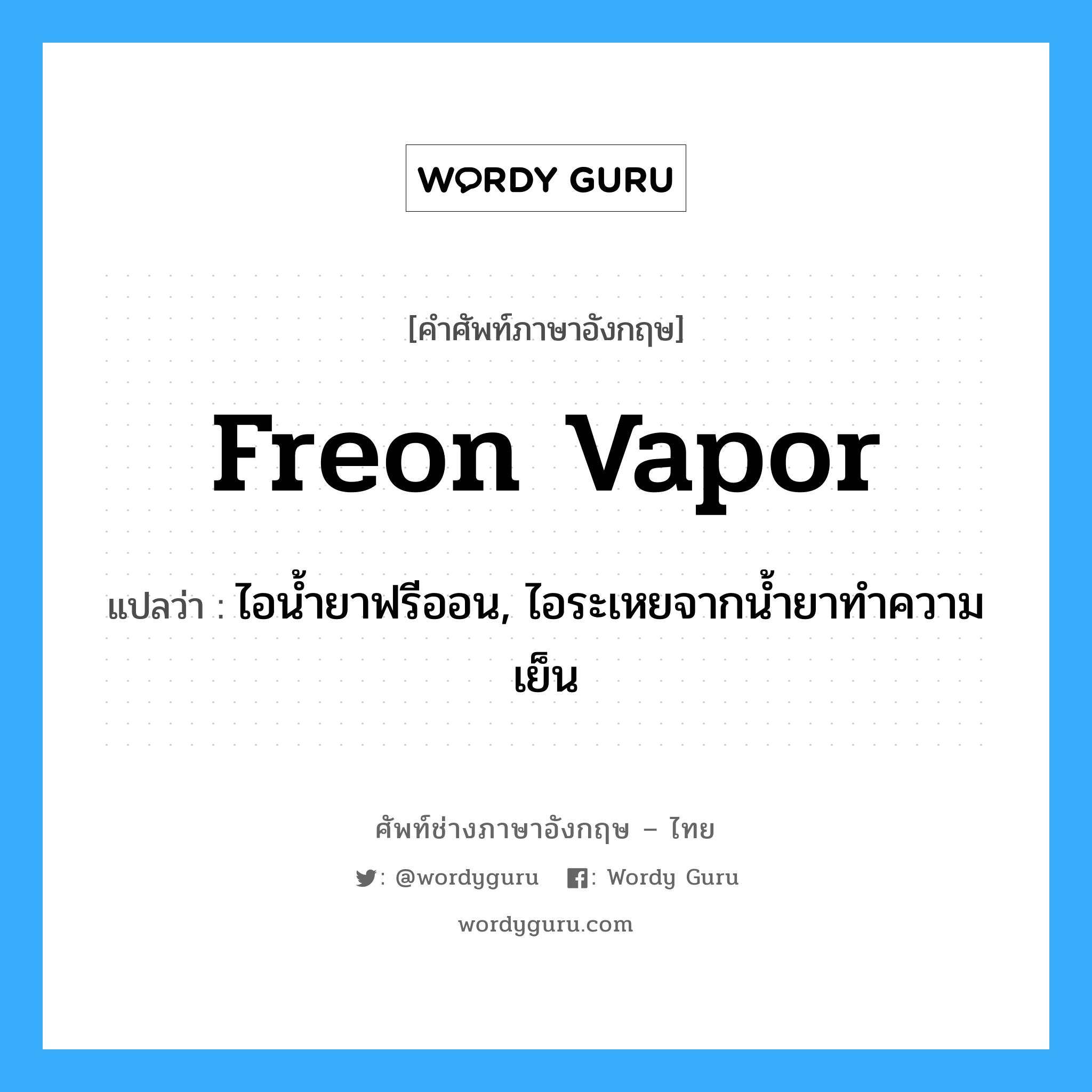 freon vapor แปลว่า?, คำศัพท์ช่างภาษาอังกฤษ - ไทย freon vapor คำศัพท์ภาษาอังกฤษ freon vapor แปลว่า ไอน้ำยาฟรีออน, ไอระเหยจากน้ำยาทำความเย็น