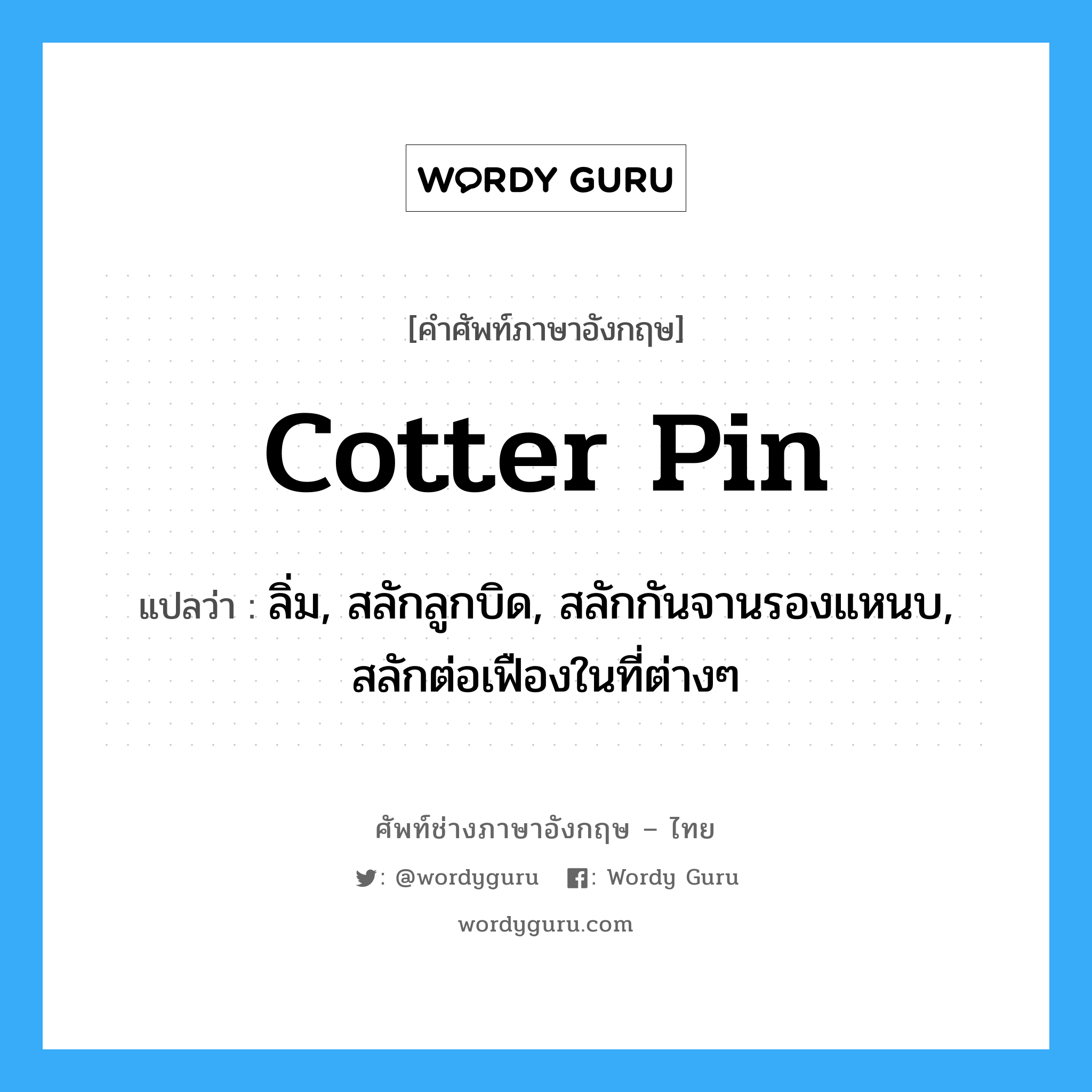 cotter pin แปลว่า?, คำศัพท์ช่างภาษาอังกฤษ - ไทย cotter pin คำศัพท์ภาษาอังกฤษ cotter pin แปลว่า ลิ่ม, สลักลูกบิด, สลักกันจานรองแหนบ, สลักต่อเฟืองในที่ต่างๆ