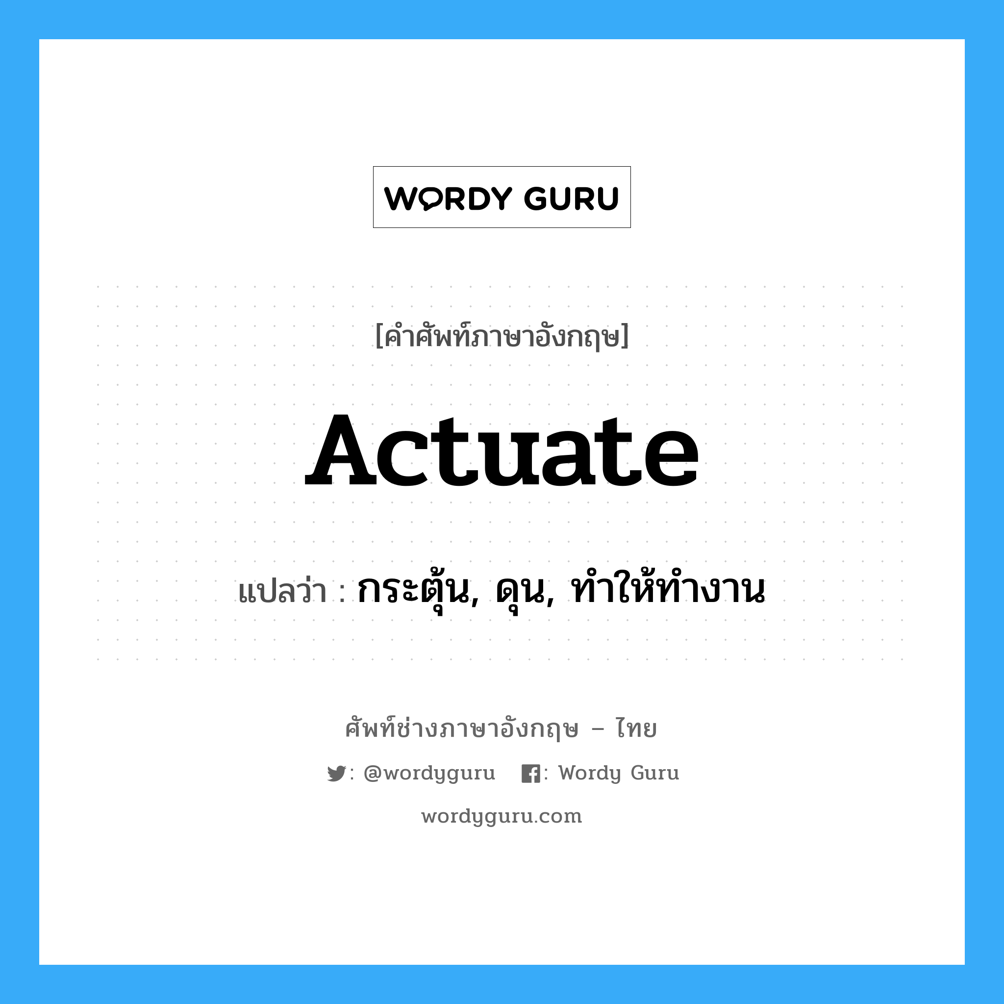 actuate แปลว่า?, คำศัพท์ช่างภาษาอังกฤษ - ไทย actuate คำศัพท์ภาษาอังกฤษ actuate แปลว่า กระตุ้น, ดุน, ทำให้ทำงาน