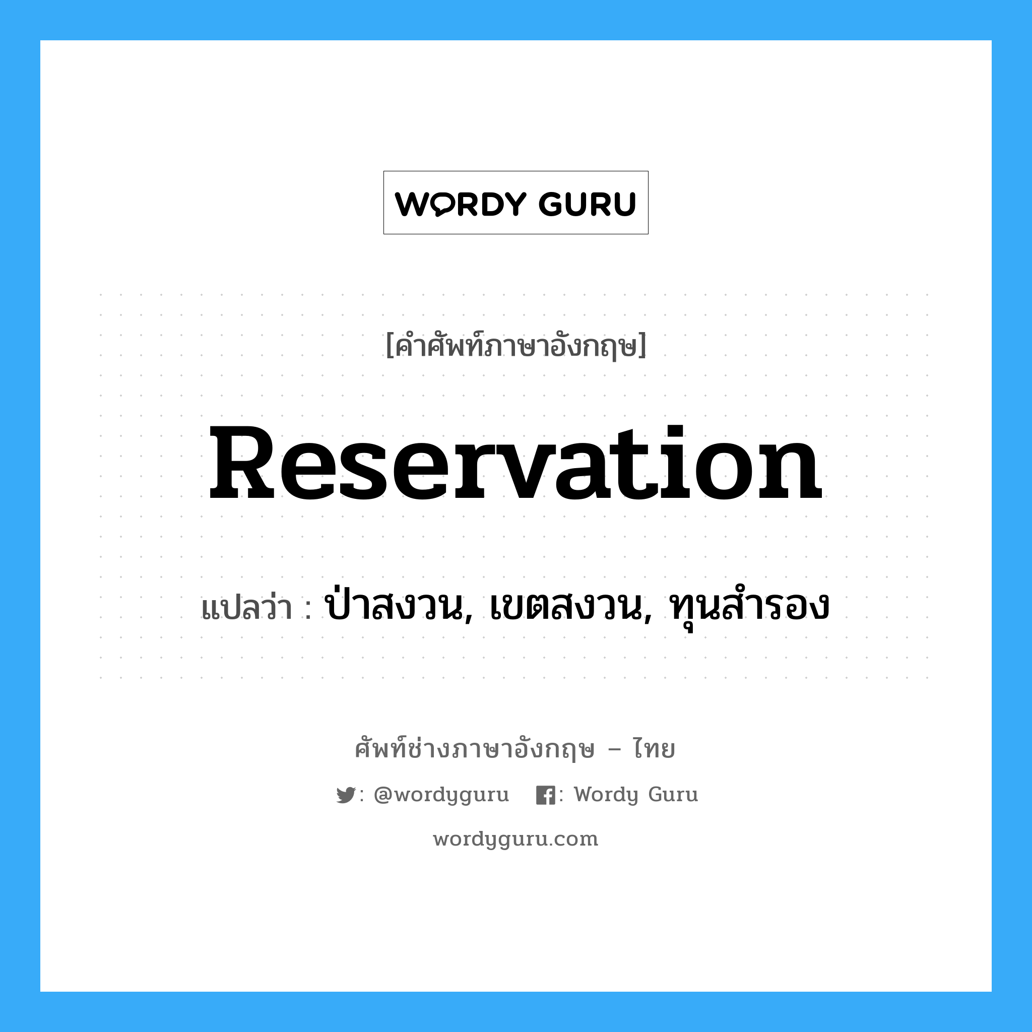 reservation แปลว่า?, คำศัพท์ช่างภาษาอังกฤษ - ไทย reservation คำศัพท์ภาษาอังกฤษ reservation แปลว่า ป่าสงวน, เขตสงวน, ทุนสำรอง