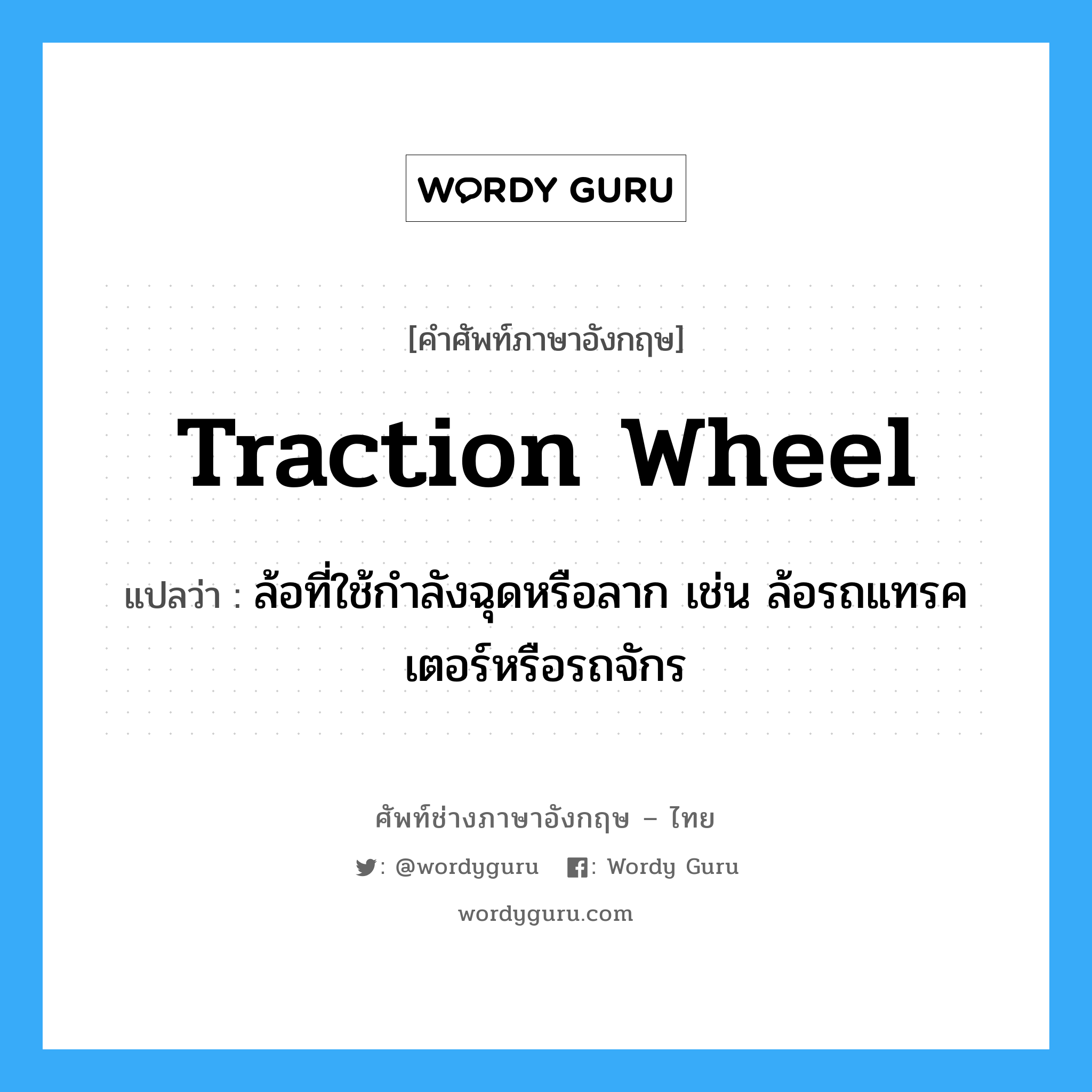 traction wheel แปลว่า?, คำศัพท์ช่างภาษาอังกฤษ - ไทย traction wheel คำศัพท์ภาษาอังกฤษ traction wheel แปลว่า ล้อที่ใช้กำลังฉุดหรือลาก เช่น ล้อรถแทรคเตอร์หรือรถจักร