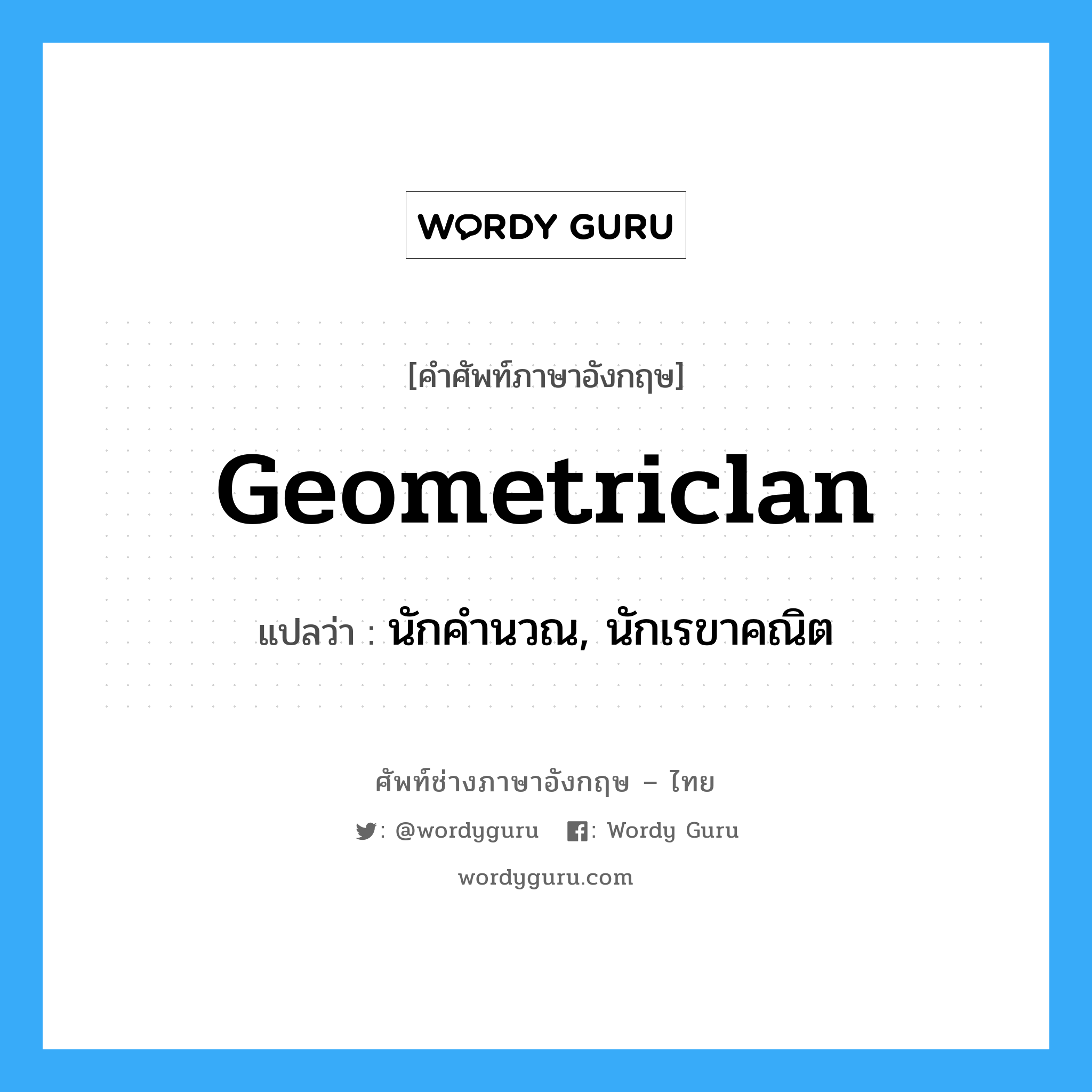geometriclan แปลว่า?, คำศัพท์ช่างภาษาอังกฤษ - ไทย geometriclan คำศัพท์ภาษาอังกฤษ geometriclan แปลว่า นักคำนวณ, นักเรขาคณิต