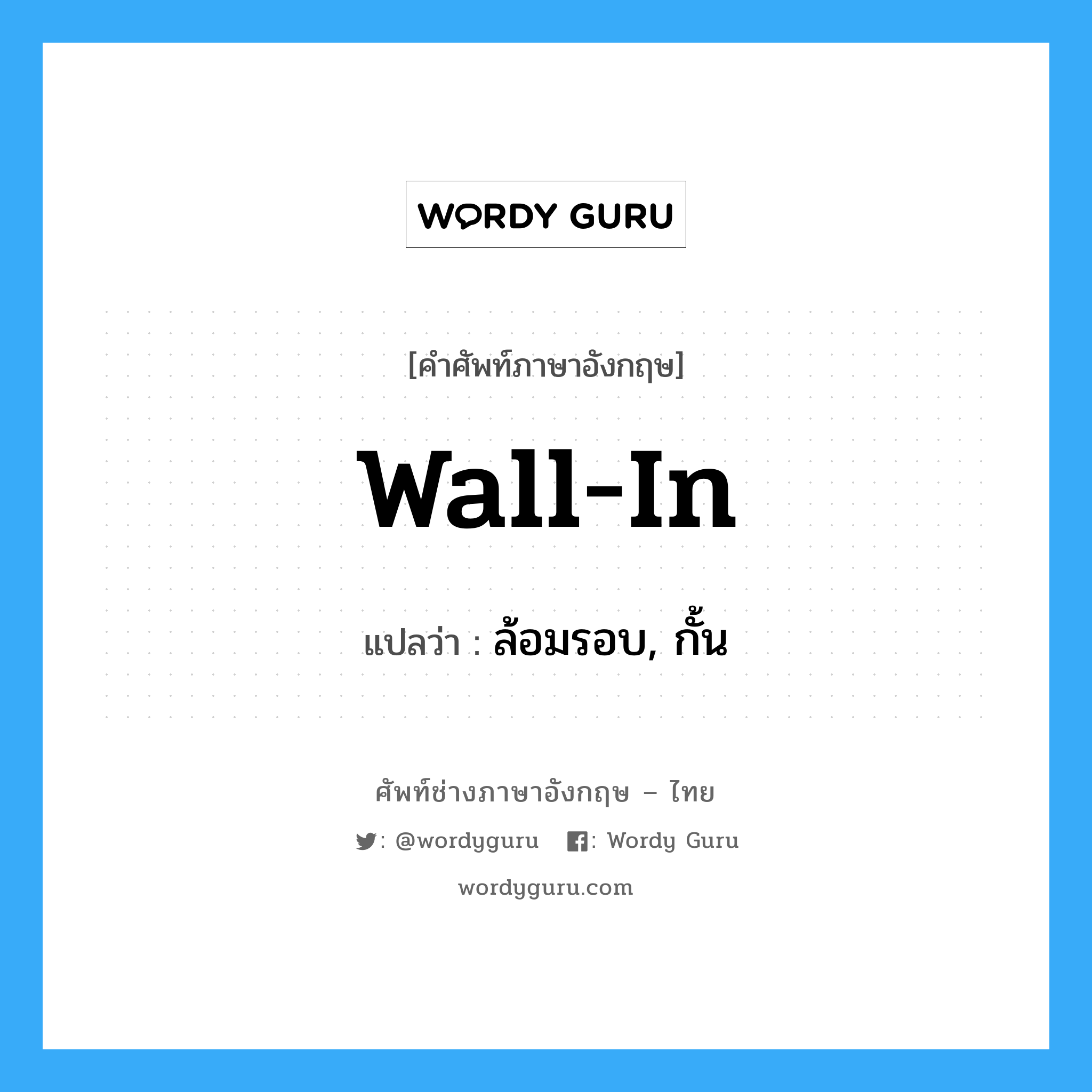 wall-in แปลว่า?, คำศัพท์ช่างภาษาอังกฤษ - ไทย wall-in คำศัพท์ภาษาอังกฤษ wall-in แปลว่า ล้อมรอบ, กั้น