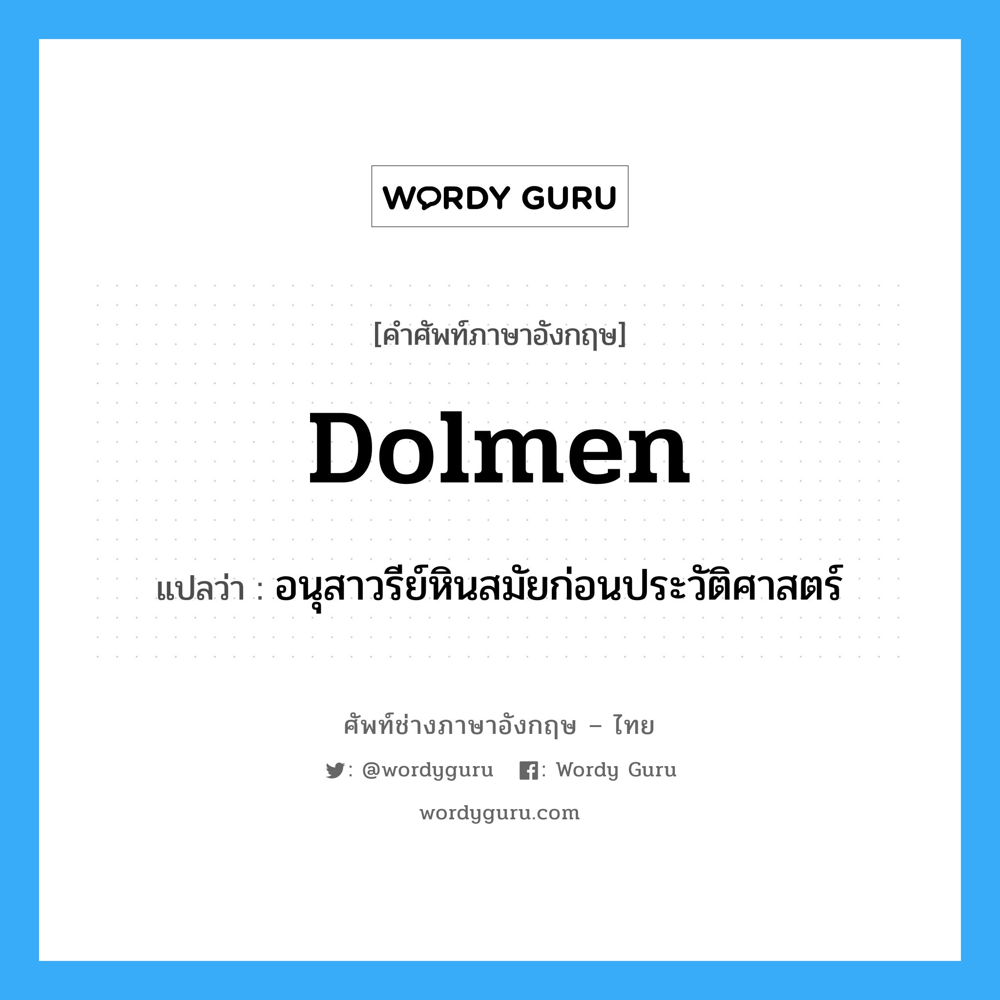 dolmen แปลว่า?, คำศัพท์ช่างภาษาอังกฤษ - ไทย dolmen คำศัพท์ภาษาอังกฤษ dolmen แปลว่า อนุสาวรีย์หินสมัยก่อนประวัติศาสตร์