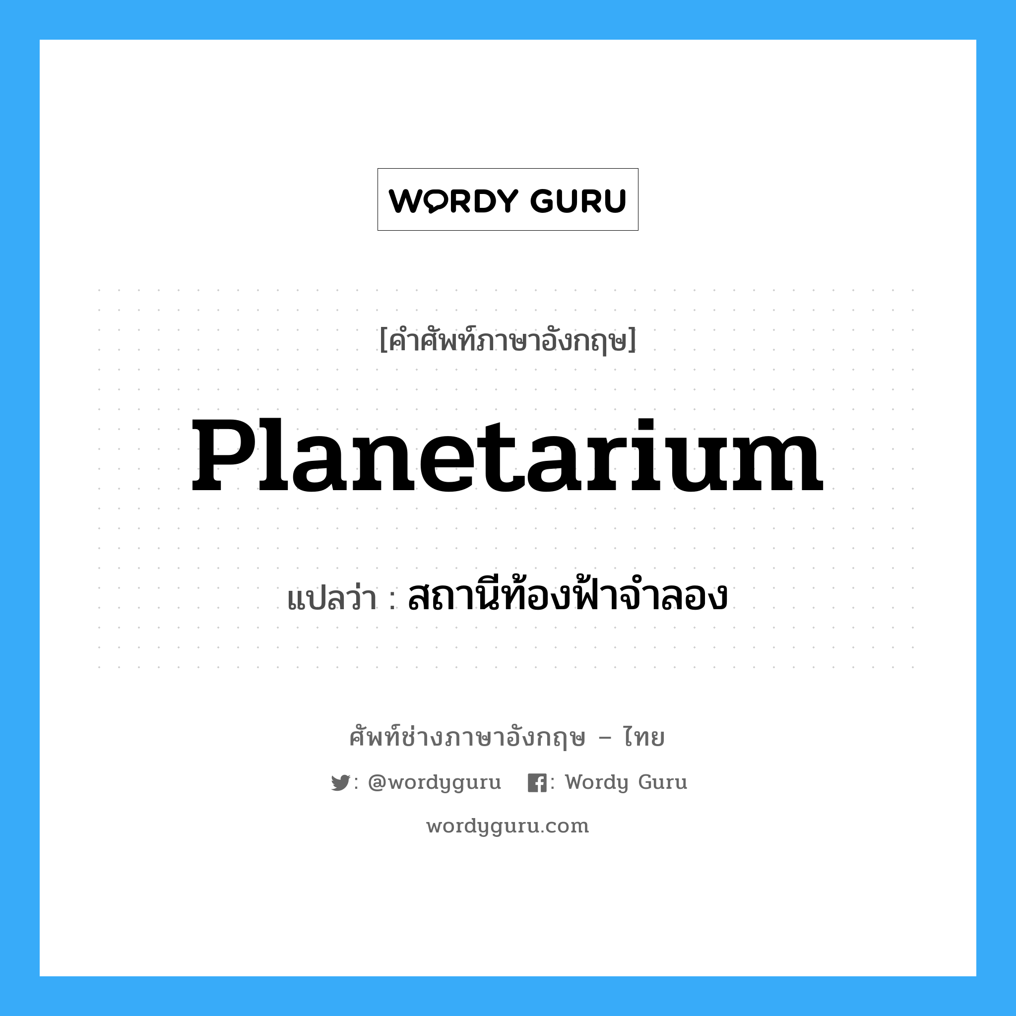 planetarium แปลว่า?, คำศัพท์ช่างภาษาอังกฤษ - ไทย planetarium คำศัพท์ภาษาอังกฤษ planetarium แปลว่า สถานีท้องฟ้าจำลอง