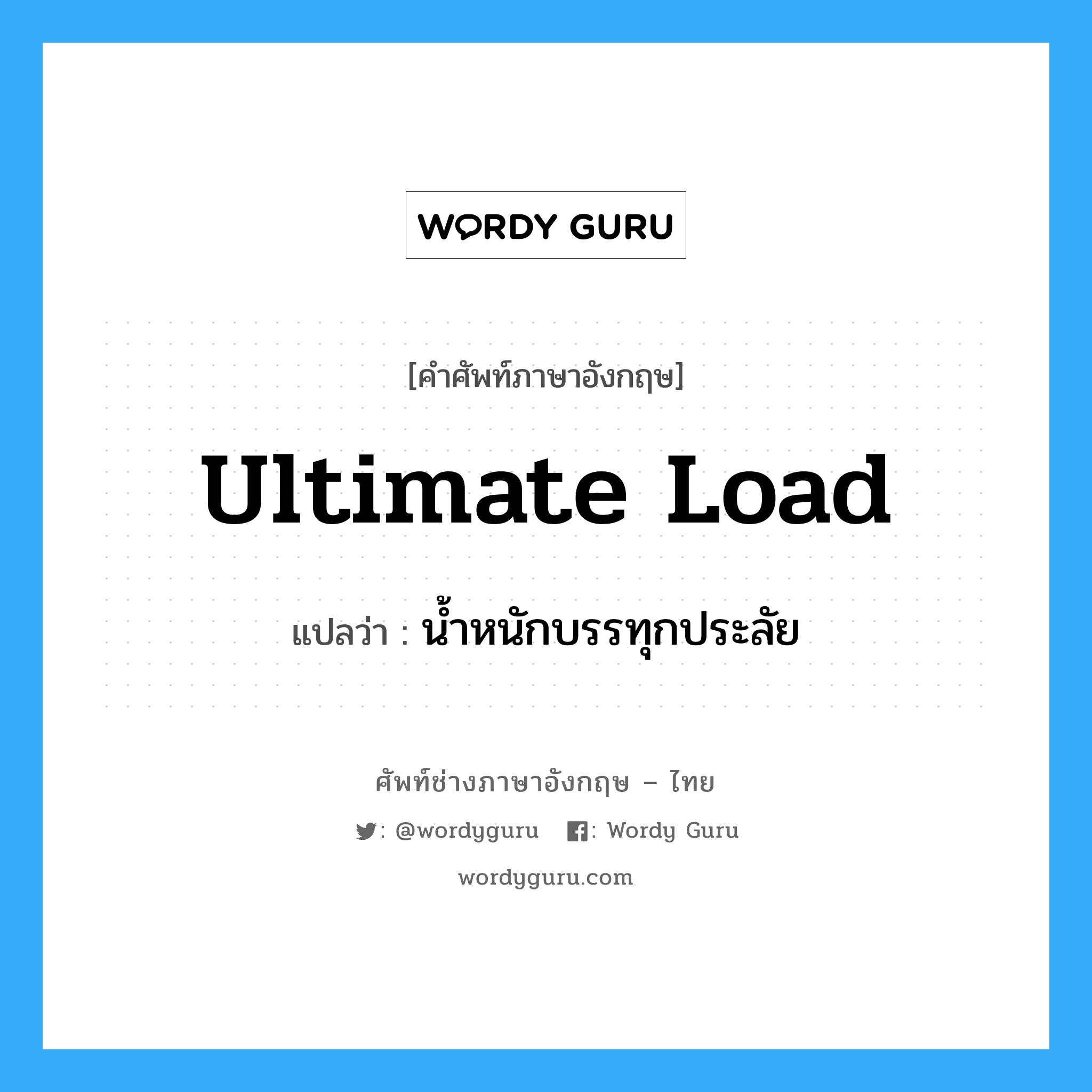 ultimate load แปลว่า?, คำศัพท์ช่างภาษาอังกฤษ - ไทย ultimate load คำศัพท์ภาษาอังกฤษ ultimate load แปลว่า น้ำหนักบรรทุกประลัย