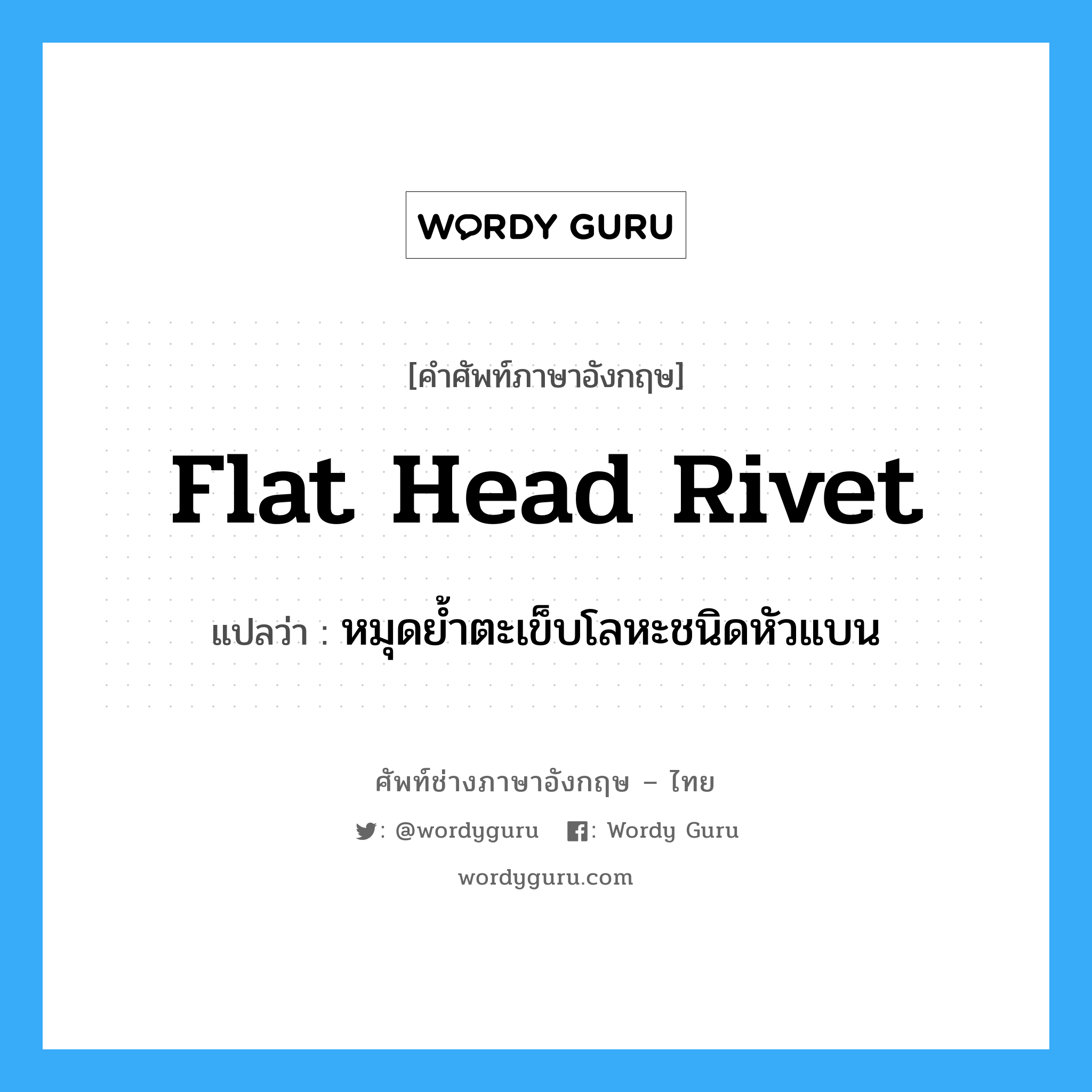 flat-head rivet แปลว่า?, คำศัพท์ช่างภาษาอังกฤษ - ไทย flat head rivet คำศัพท์ภาษาอังกฤษ flat head rivet แปลว่า หมุดย้ำตะเข็บโลหะชนิดหัวแบน