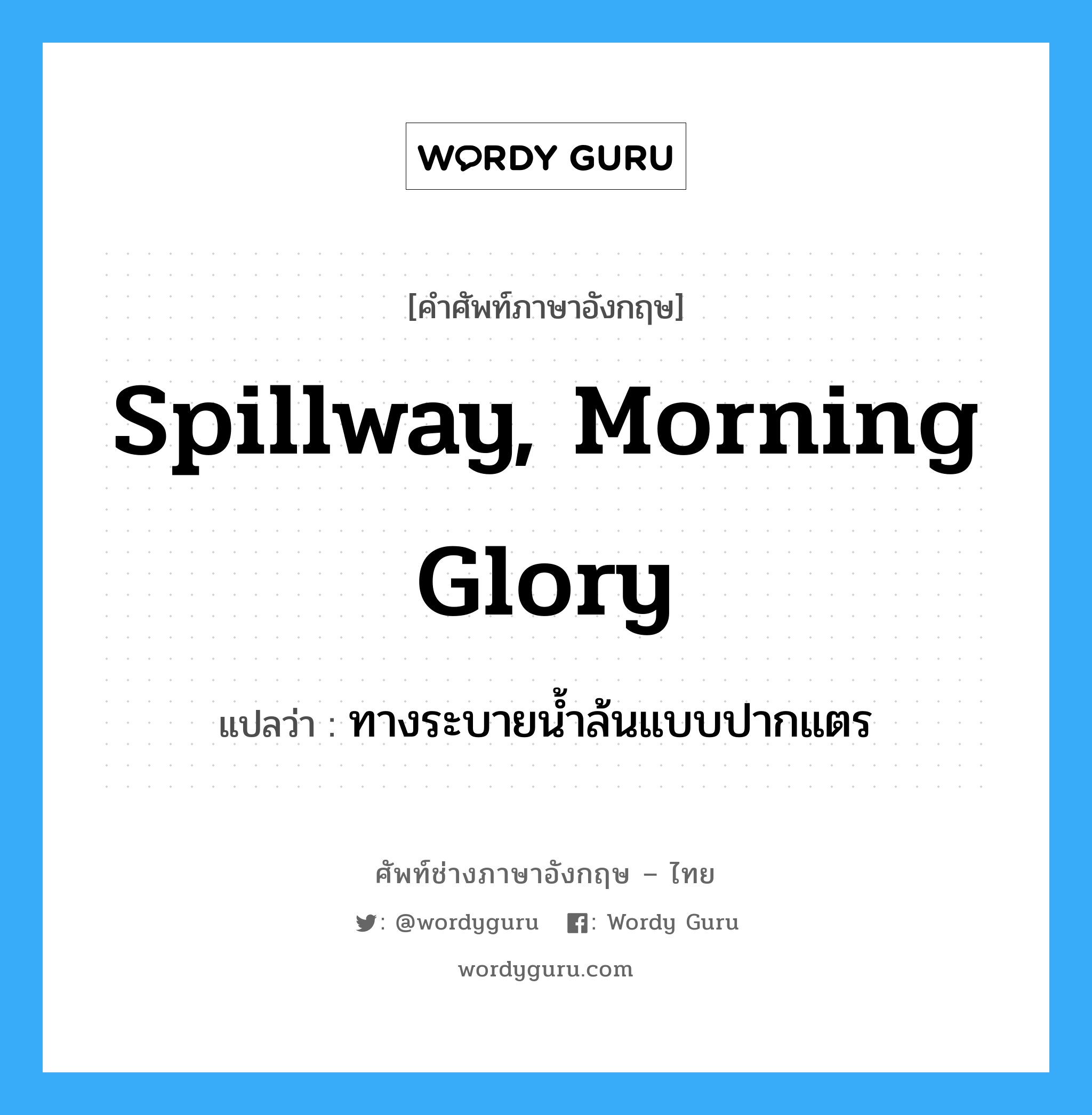ทางระบายน้ำล้นแบบปากแตร ภาษาอังกฤษ?, คำศัพท์ช่างภาษาอังกฤษ - ไทย ทางระบายน้ำล้นแบบปากแตร คำศัพท์ภาษาอังกฤษ ทางระบายน้ำล้นแบบปากแตร แปลว่า spillway, morning glory