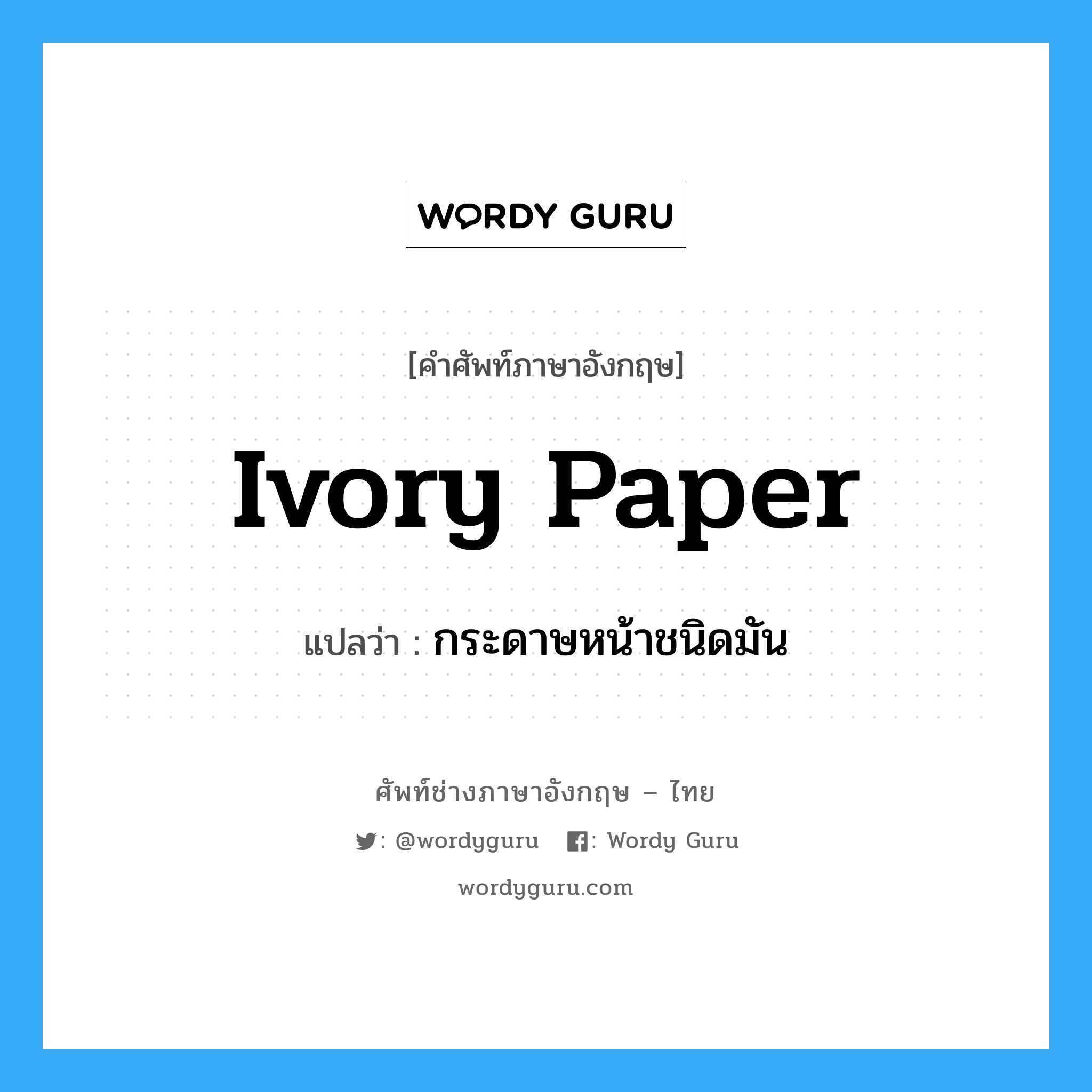 ivory paper แปลว่า?, คำศัพท์ช่างภาษาอังกฤษ - ไทย ivory paper คำศัพท์ภาษาอังกฤษ ivory paper แปลว่า กระดาษหน้าชนิดมัน
