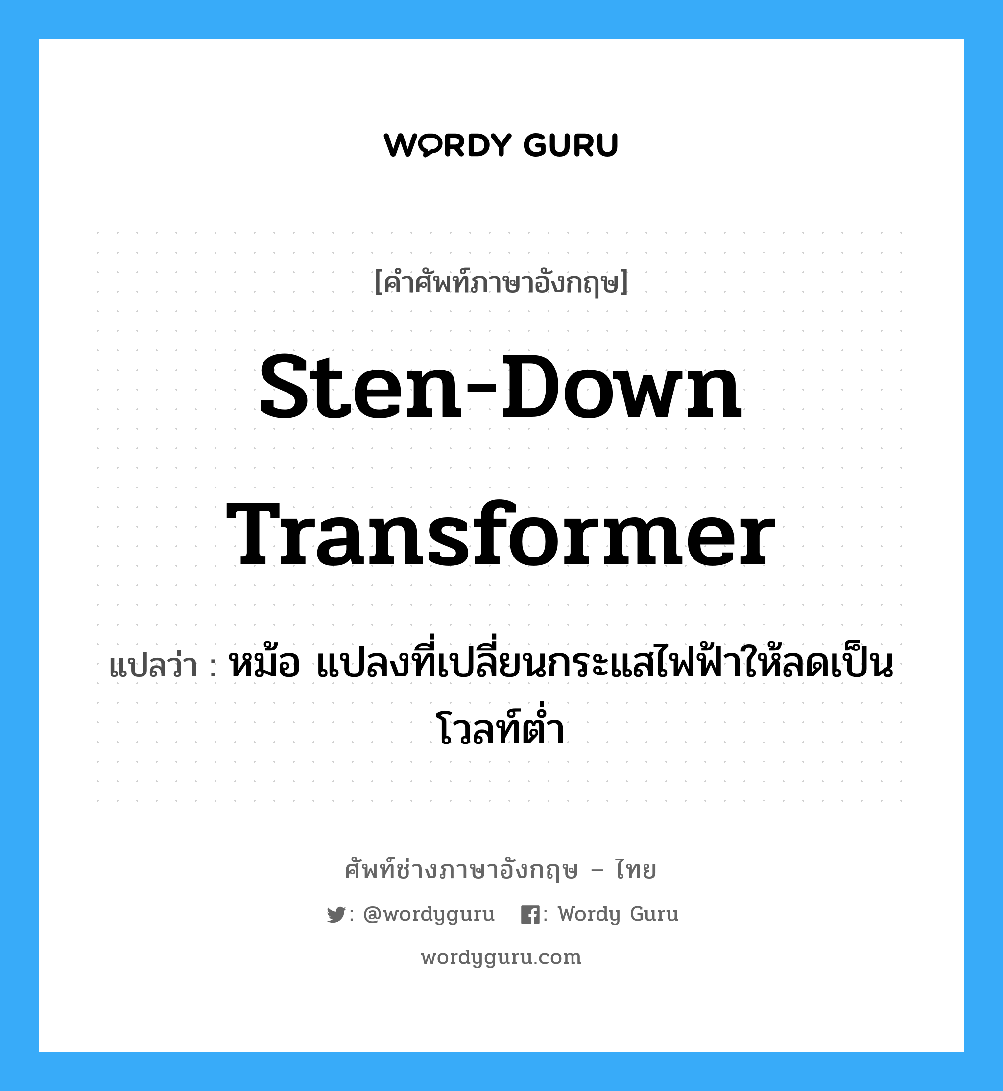 sten-down transformer แปลว่า?, คำศัพท์ช่างภาษาอังกฤษ - ไทย sten-down transformer คำศัพท์ภาษาอังกฤษ sten-down transformer แปลว่า หม้อ แปลงที่เปลี่ยนกระแสไฟฟ้าให้ลดเป็นโวลท์ต่ำ