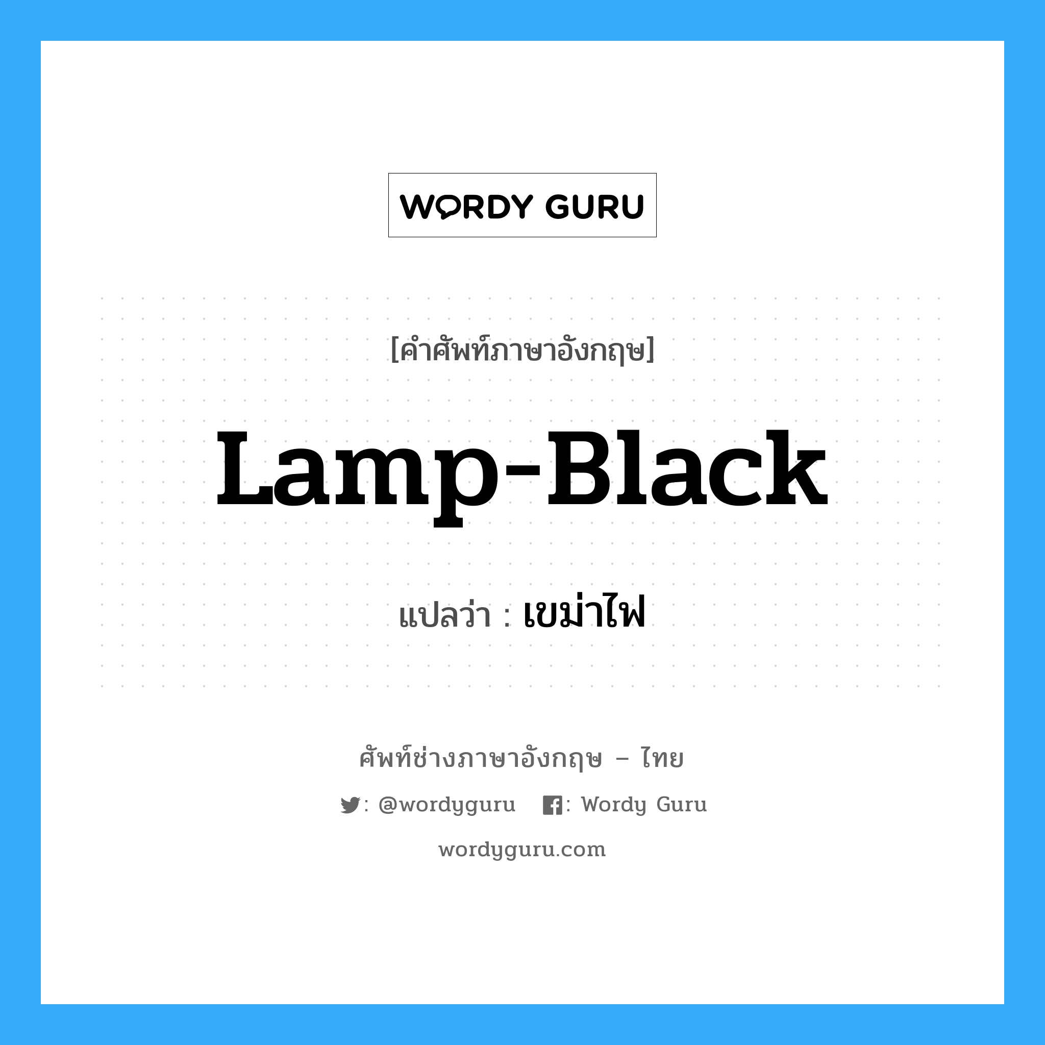 lamp-black แปลว่า?, คำศัพท์ช่างภาษาอังกฤษ - ไทย lamp-black คำศัพท์ภาษาอังกฤษ lamp-black แปลว่า เขม่าไฟ