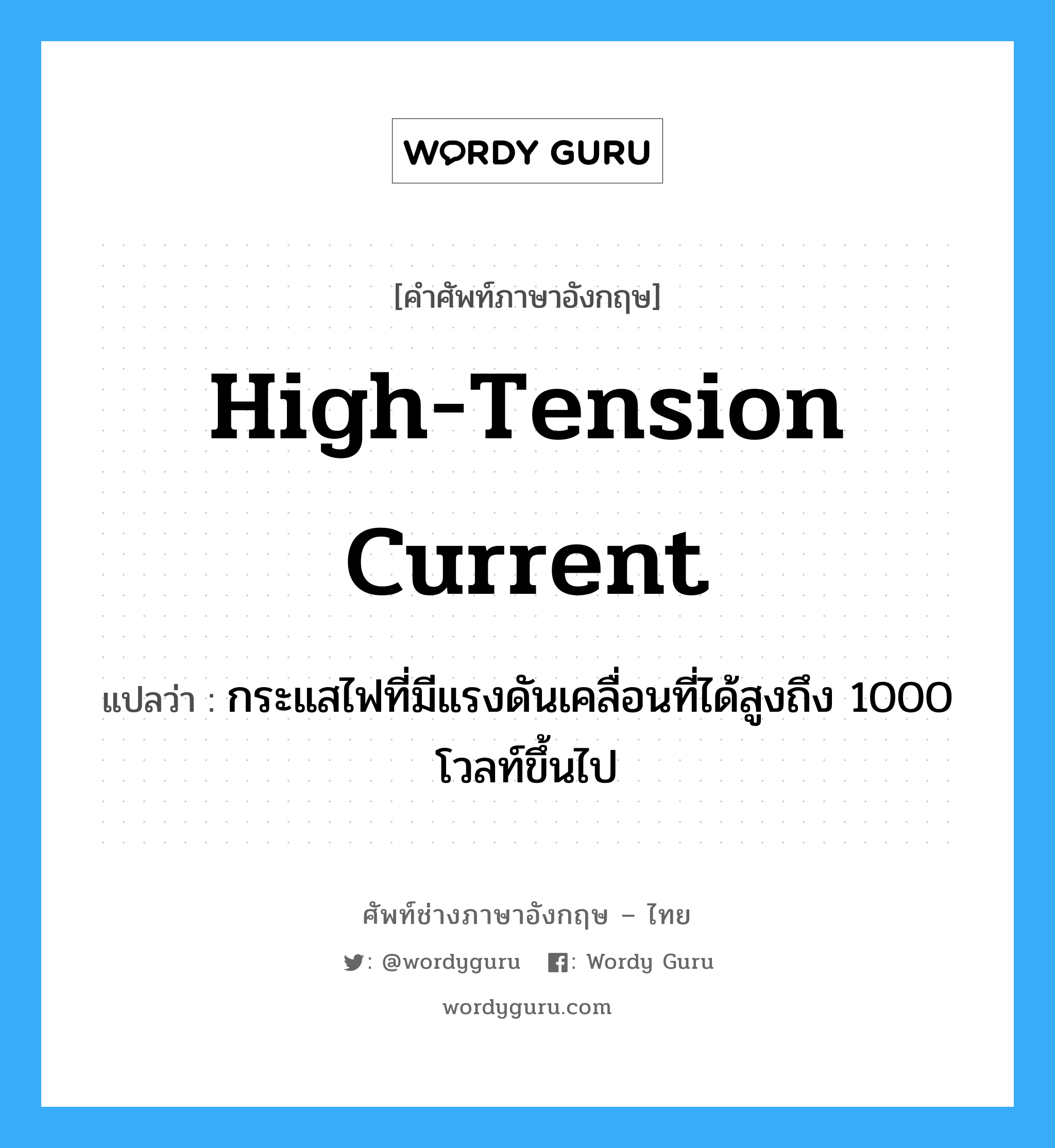 high-tension current แปลว่า?, คำศัพท์ช่างภาษาอังกฤษ - ไทย high-tension current คำศัพท์ภาษาอังกฤษ high-tension current แปลว่า กระแสไฟที่มีแรงดันเคลื่อนที่ได้สูงถึง 1000 โวลท์ขึ้นไป