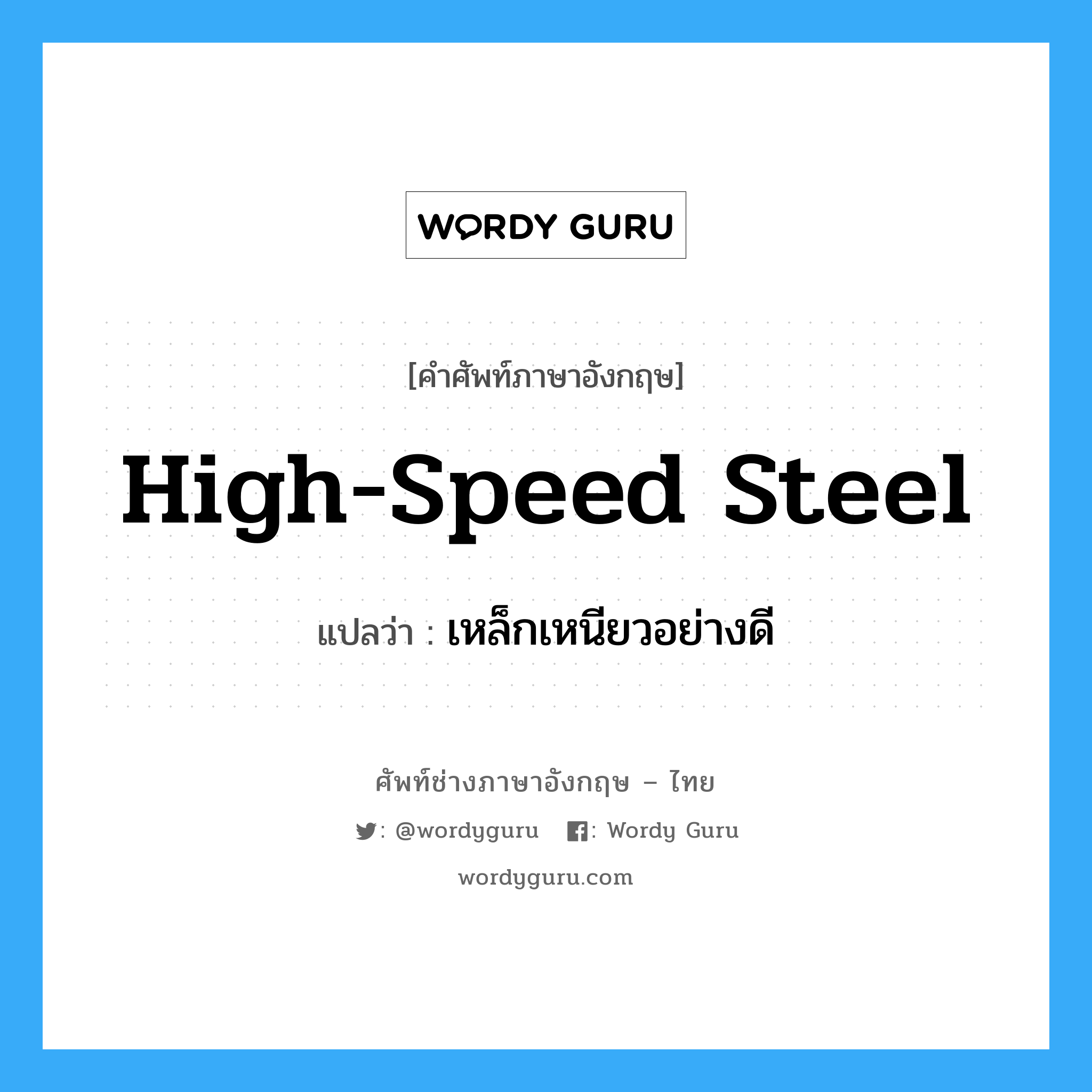 high-speed steel แปลว่า?, คำศัพท์ช่างภาษาอังกฤษ - ไทย high-speed steel คำศัพท์ภาษาอังกฤษ high-speed steel แปลว่า เหล็กเหนียวอย่างดี