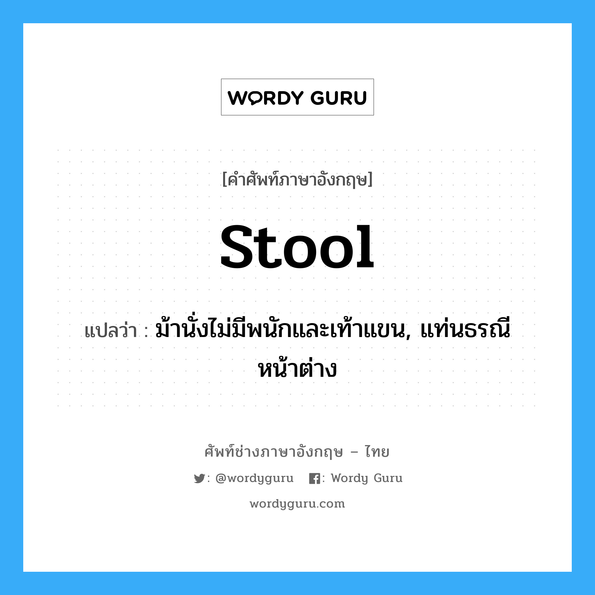 stool แปลว่า?, คำศัพท์ช่างภาษาอังกฤษ - ไทย stool คำศัพท์ภาษาอังกฤษ stool แปลว่า ม้านั่งไม่มีพนักและเท้าแขน, แท่นธรณีหน้าต่าง