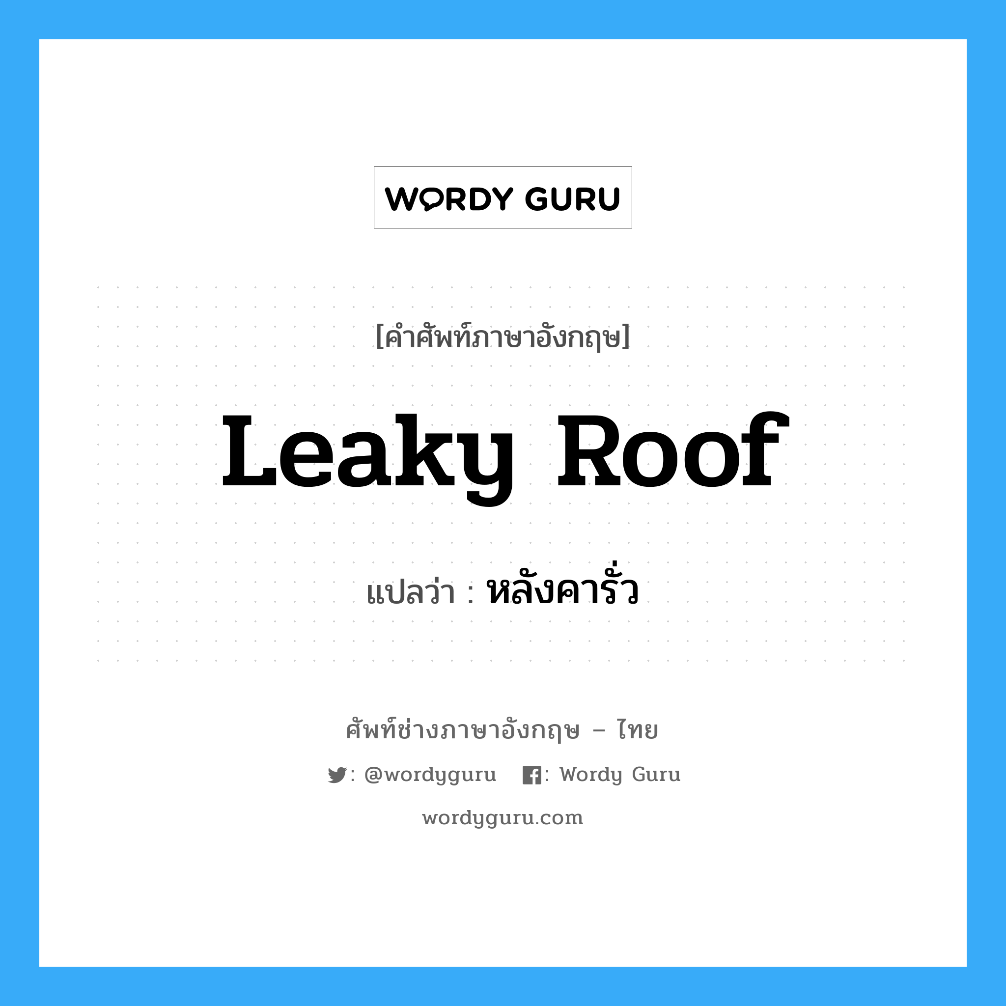 หลังคารั่ว ภาษาอังกฤษ?, คำศัพท์ช่างภาษาอังกฤษ - ไทย หลังคารั่ว คำศัพท์ภาษาอังกฤษ หลังคารั่ว แปลว่า leaky roof