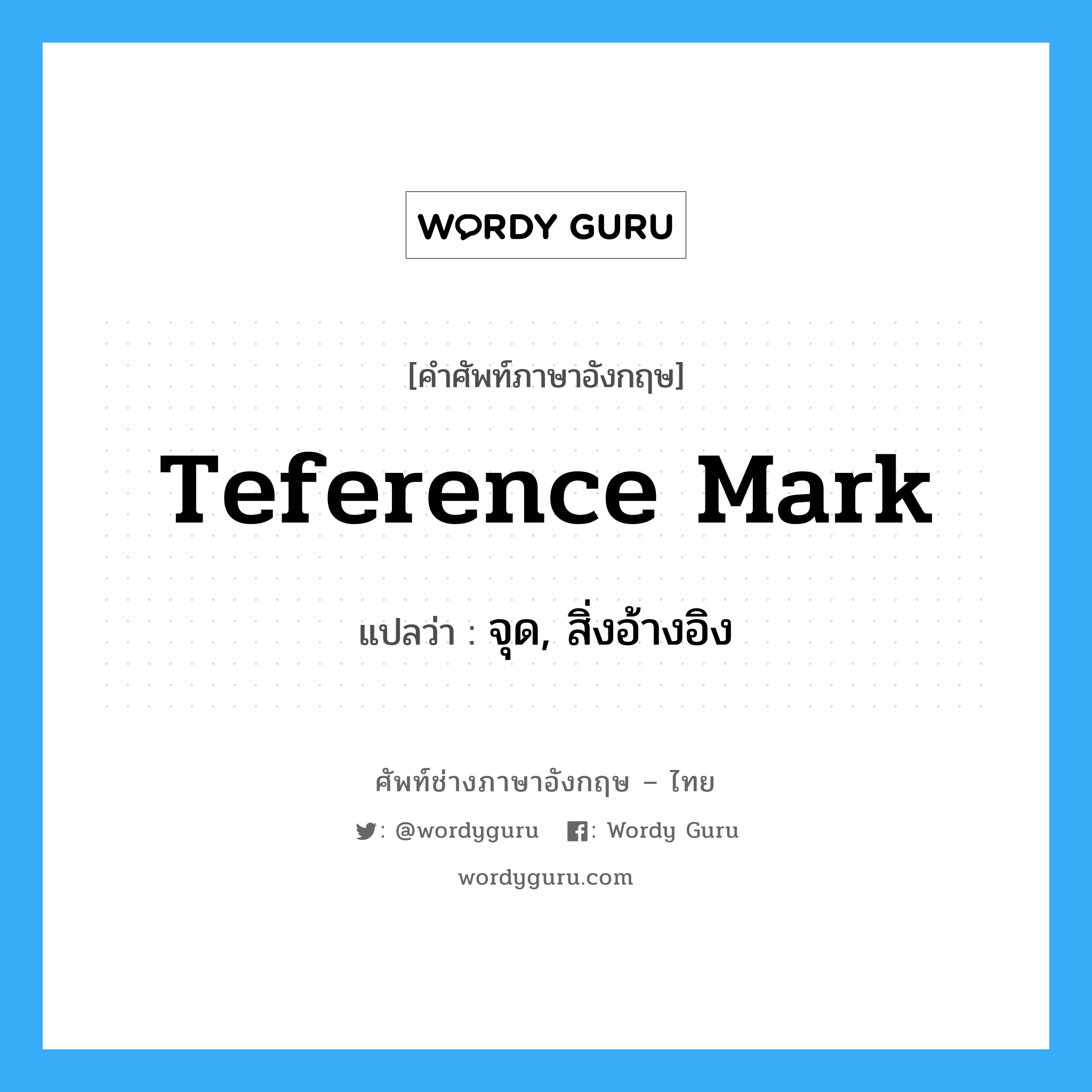 teference mark แปลว่า?, คำศัพท์ช่างภาษาอังกฤษ - ไทย teference mark คำศัพท์ภาษาอังกฤษ teference mark แปลว่า จุด, สิ่งอ้างอิง