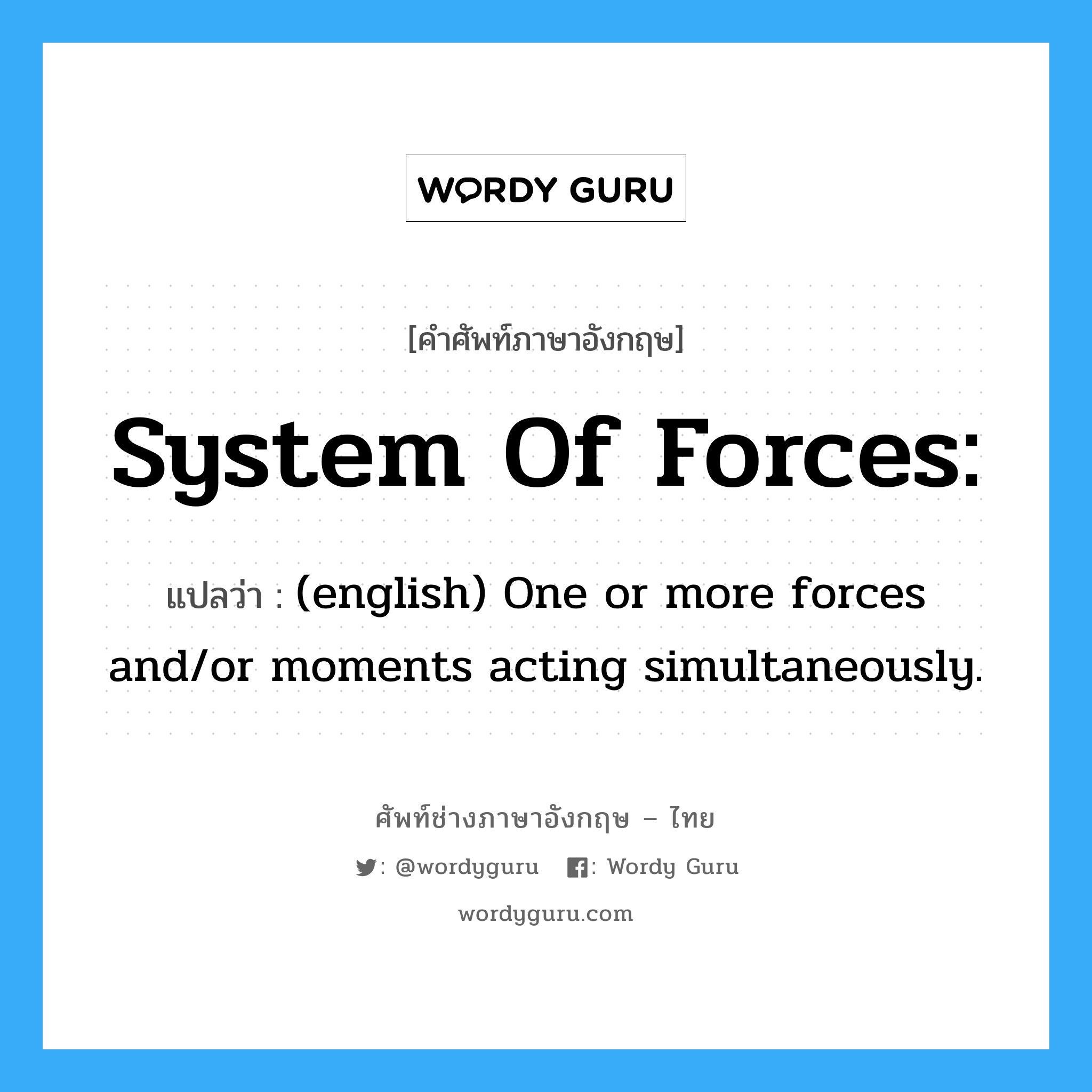 System of Forces: แปลว่า?, คำศัพท์ช่างภาษาอังกฤษ - ไทย System of Forces: คำศัพท์ภาษาอังกฤษ System of Forces: แปลว่า (english) One or more forces and/or moments acting simultaneously.