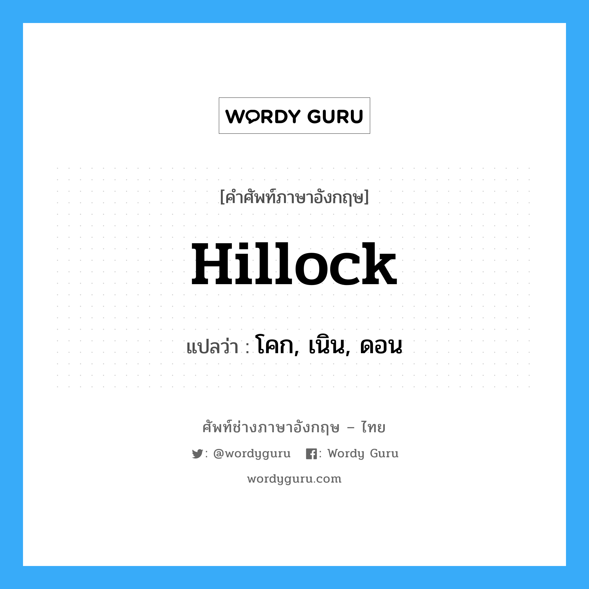 hillock แปลว่า?, คำศัพท์ช่างภาษาอังกฤษ - ไทย hillock คำศัพท์ภาษาอังกฤษ hillock แปลว่า โคก, เนิน, ดอน