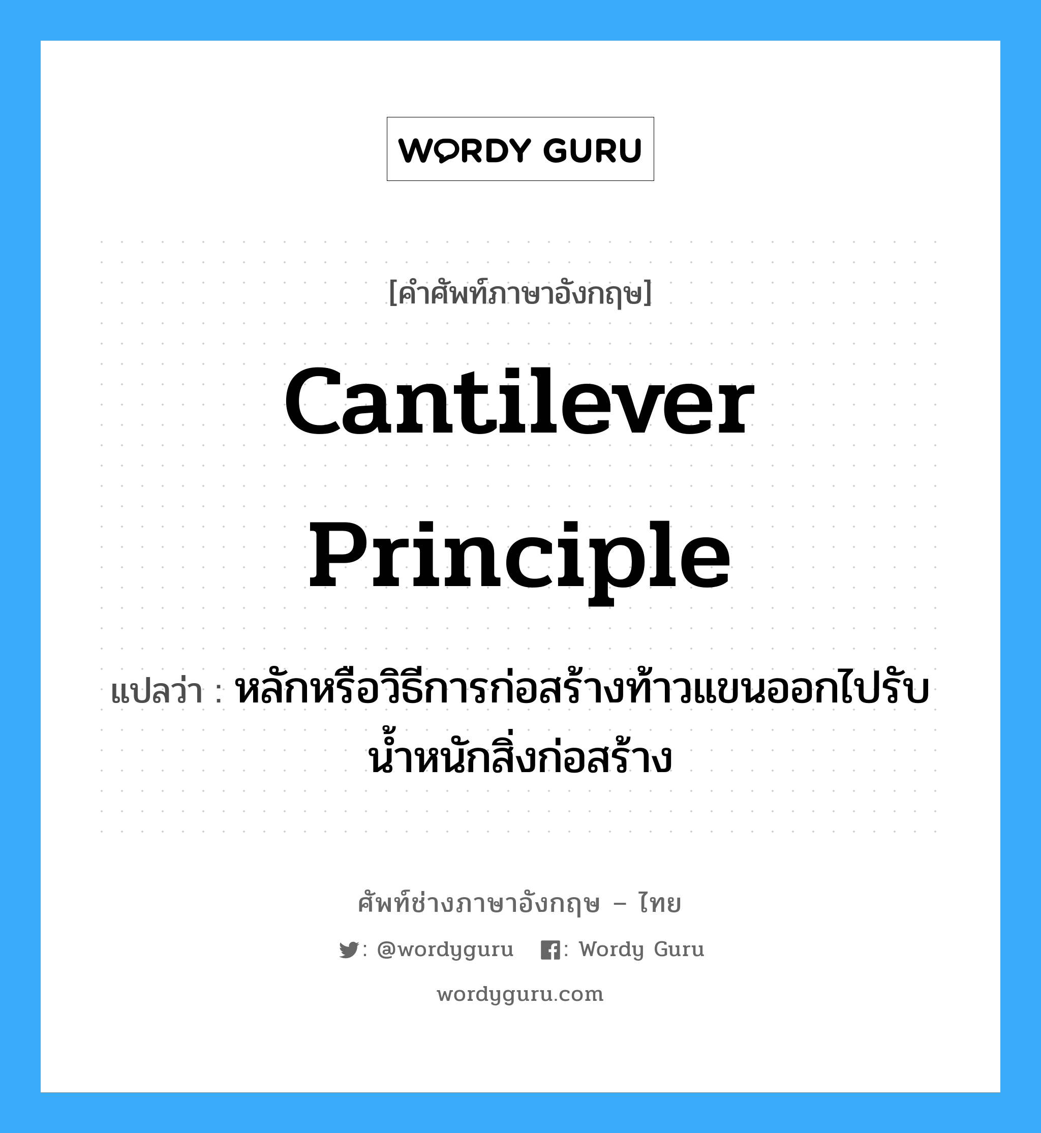 cantilever principle แปลว่า?, คำศัพท์ช่างภาษาอังกฤษ - ไทย cantilever principle คำศัพท์ภาษาอังกฤษ cantilever principle แปลว่า หลักหรือวิธีการก่อสร้างท้าวแขนออกไปรับน้ำหนักสิ่งก่อสร้าง