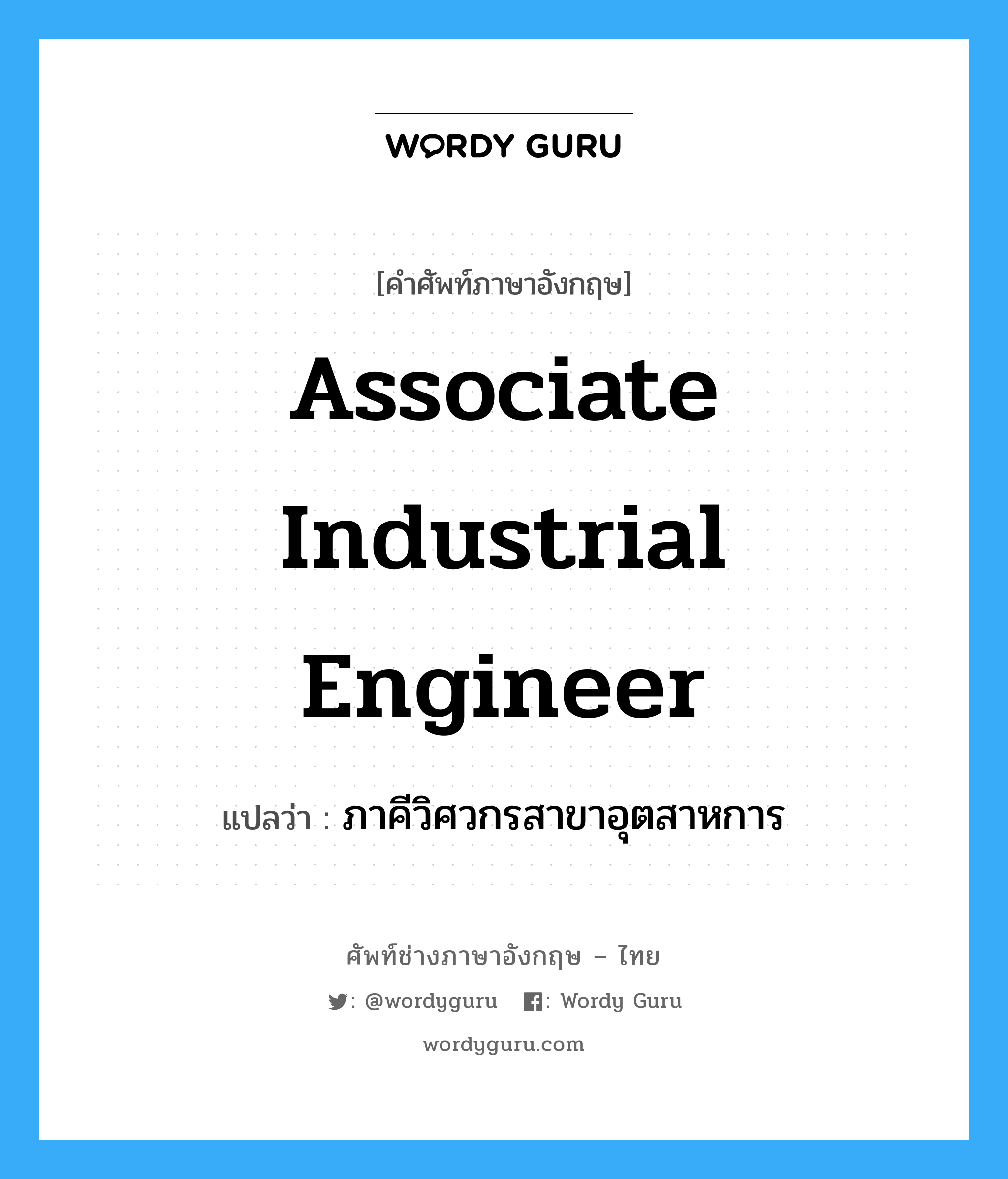Associate Industrial Engineer แปลว่า?, คำศัพท์ช่างภาษาอังกฤษ - ไทย Associate Industrial Engineer คำศัพท์ภาษาอังกฤษ Associate Industrial Engineer แปลว่า ภาคีวิศวกรสาขาอุตสาหการ