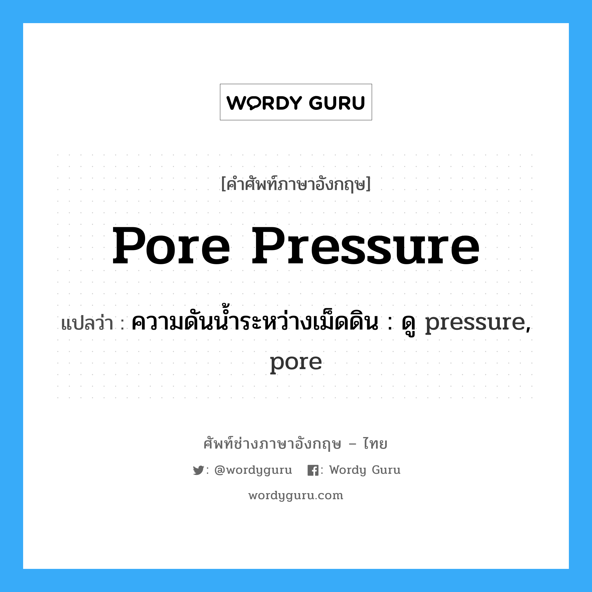 pore pressure แปลว่า?, คำศัพท์ช่างภาษาอังกฤษ - ไทย pore pressure คำศัพท์ภาษาอังกฤษ pore pressure แปลว่า ความดันน้ำระหว่างเม็ดดิน : ดู pressure, pore