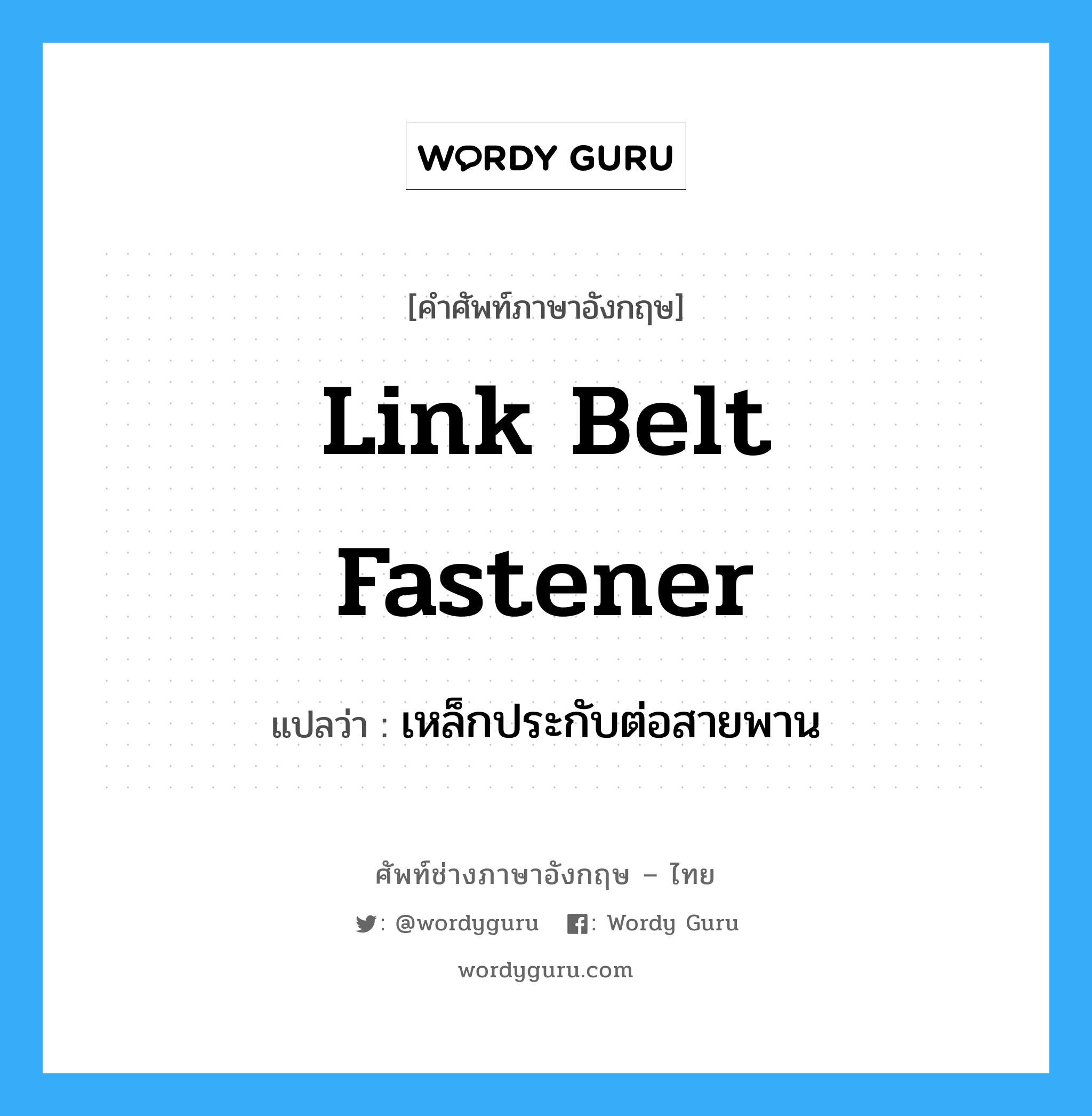 link belt fastener แปลว่า?, คำศัพท์ช่างภาษาอังกฤษ - ไทย link belt fastener คำศัพท์ภาษาอังกฤษ link belt fastener แปลว่า เหล็กประกับต่อสายพาน