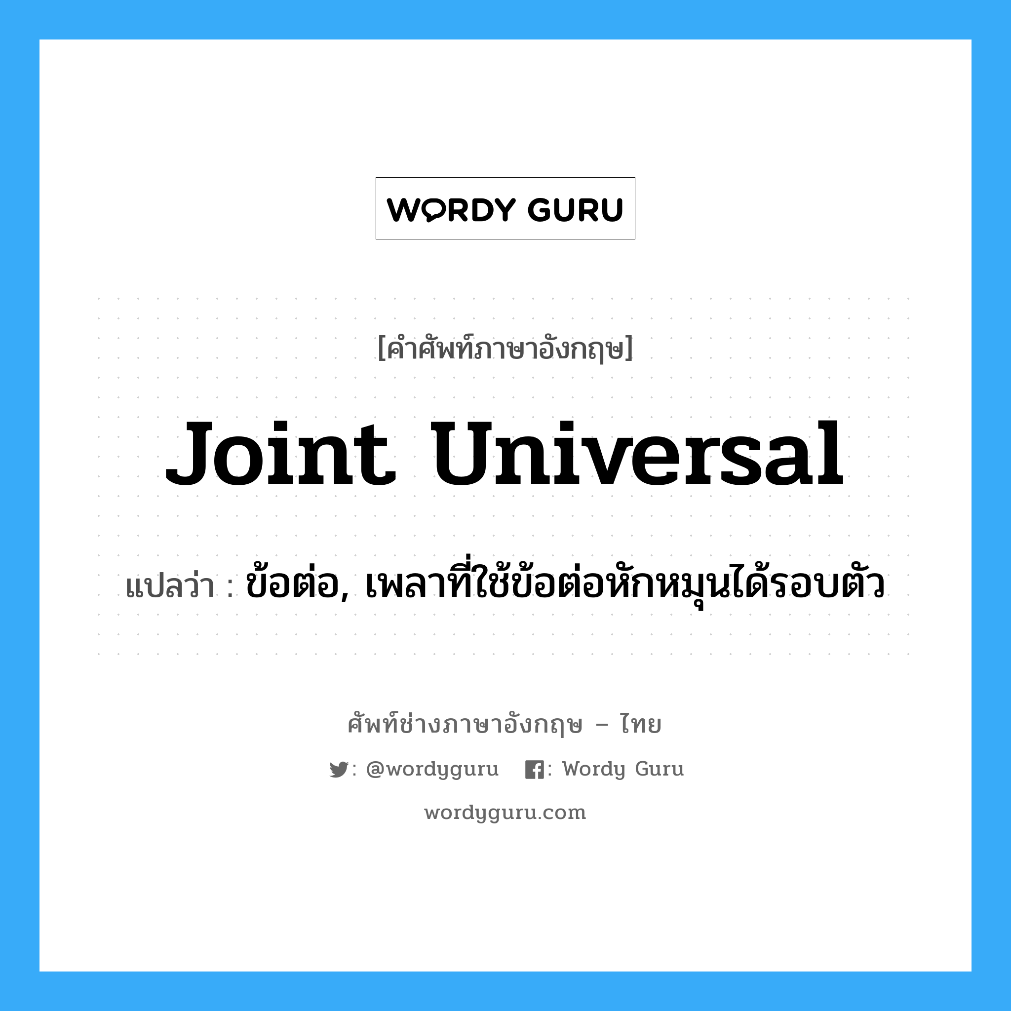 joint universal แปลว่า?, คำศัพท์ช่างภาษาอังกฤษ - ไทย joint universal คำศัพท์ภาษาอังกฤษ joint universal แปลว่า ข้อต่อ, เพลาที่ใช้ข้อต่อหักหมุนได้รอบตัว