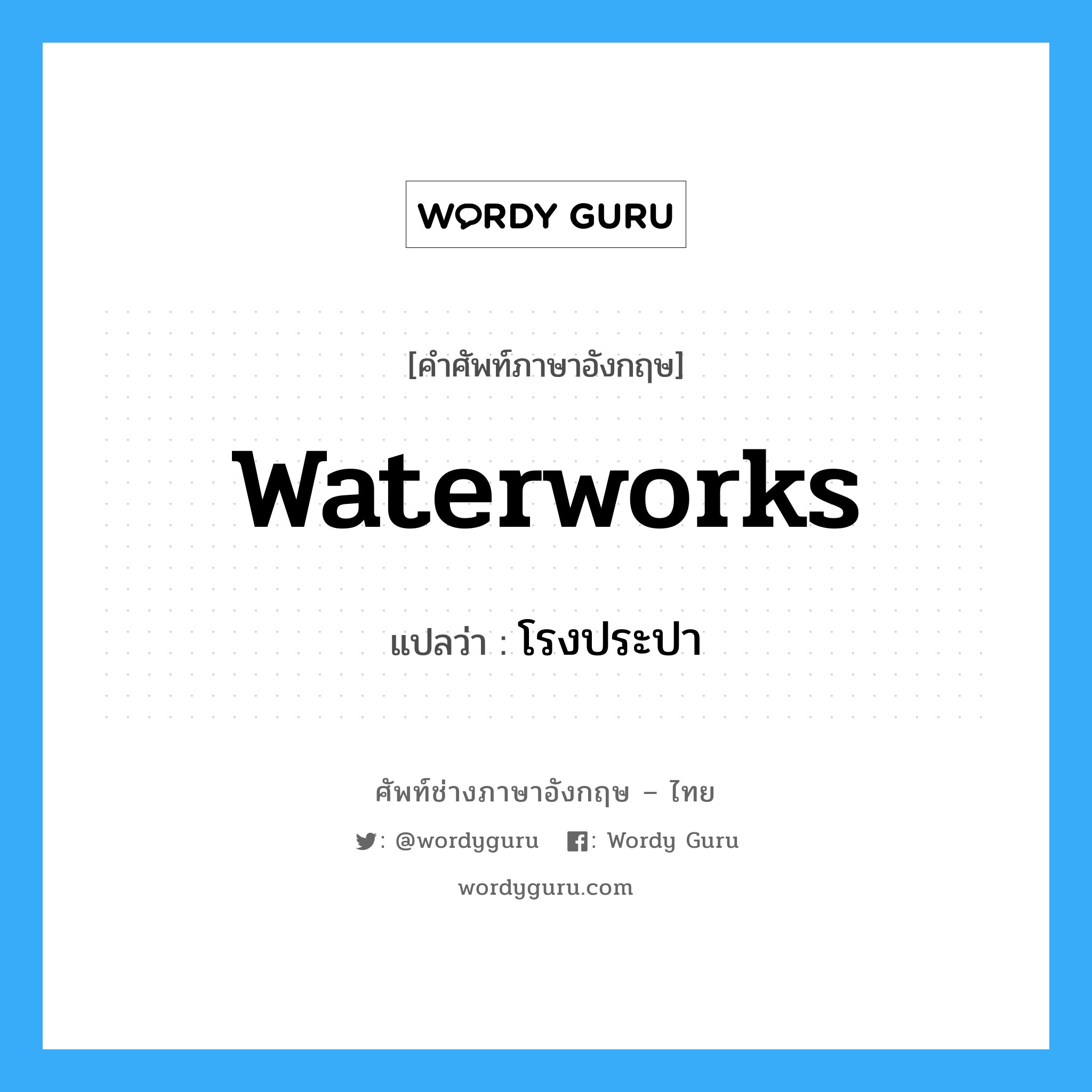 waterworks แปลว่า?, คำศัพท์ช่างภาษาอังกฤษ - ไทย waterworks คำศัพท์ภาษาอังกฤษ waterworks แปลว่า โรงประปา