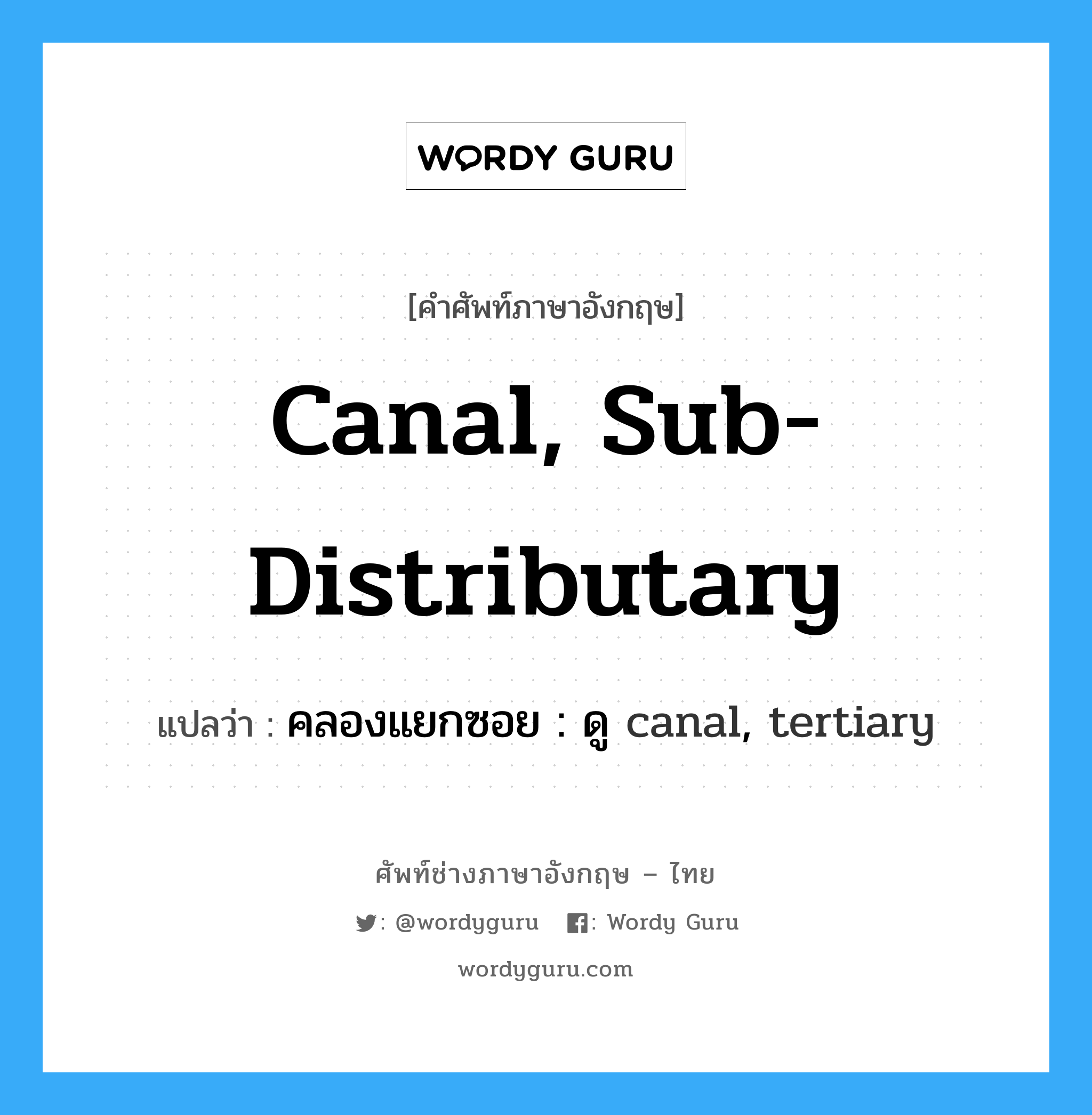 คลองแยกซอย : ดู canal, tertiary ภาษาอังกฤษ?, คำศัพท์ช่างภาษาอังกฤษ - ไทย คลองแยกซอย : ดู canal, tertiary คำศัพท์ภาษาอังกฤษ คลองแยกซอย : ดู canal, tertiary แปลว่า canal, sub-distributary