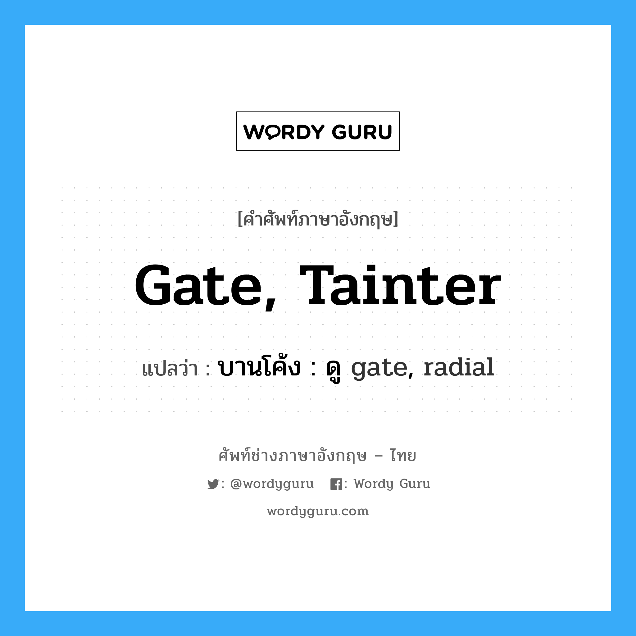 gate, tainter แปลว่า?, คำศัพท์ช่างภาษาอังกฤษ - ไทย gate, tainter คำศัพท์ภาษาอังกฤษ gate, tainter แปลว่า บานโค้ง : ดู gate, radial