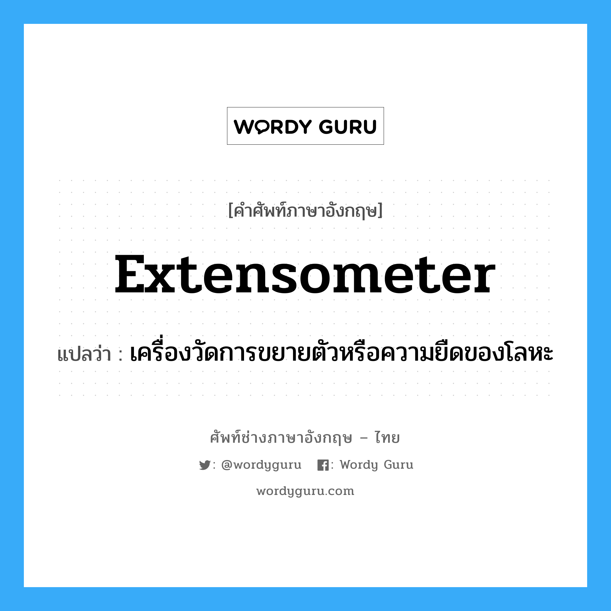 extensometer แปลว่า?, คำศัพท์ช่างภาษาอังกฤษ - ไทย extensometer คำศัพท์ภาษาอังกฤษ extensometer แปลว่า เครื่องวัดการขยายตัวหรือความยืดของโลหะ