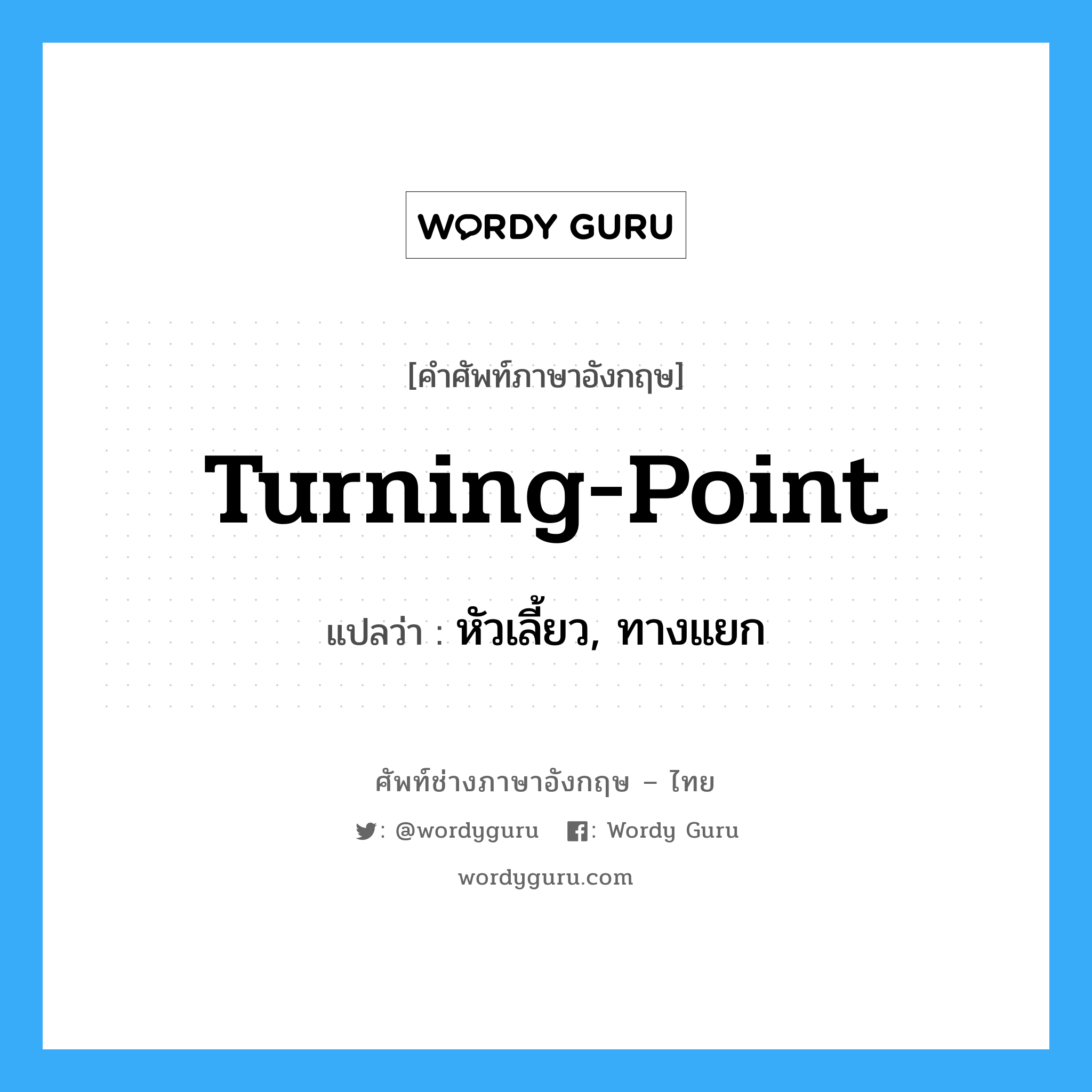 turning-point แปลว่า?, คำศัพท์ช่างภาษาอังกฤษ - ไทย turning-point คำศัพท์ภาษาอังกฤษ turning-point แปลว่า หัวเลี้ยว, ทางแยก