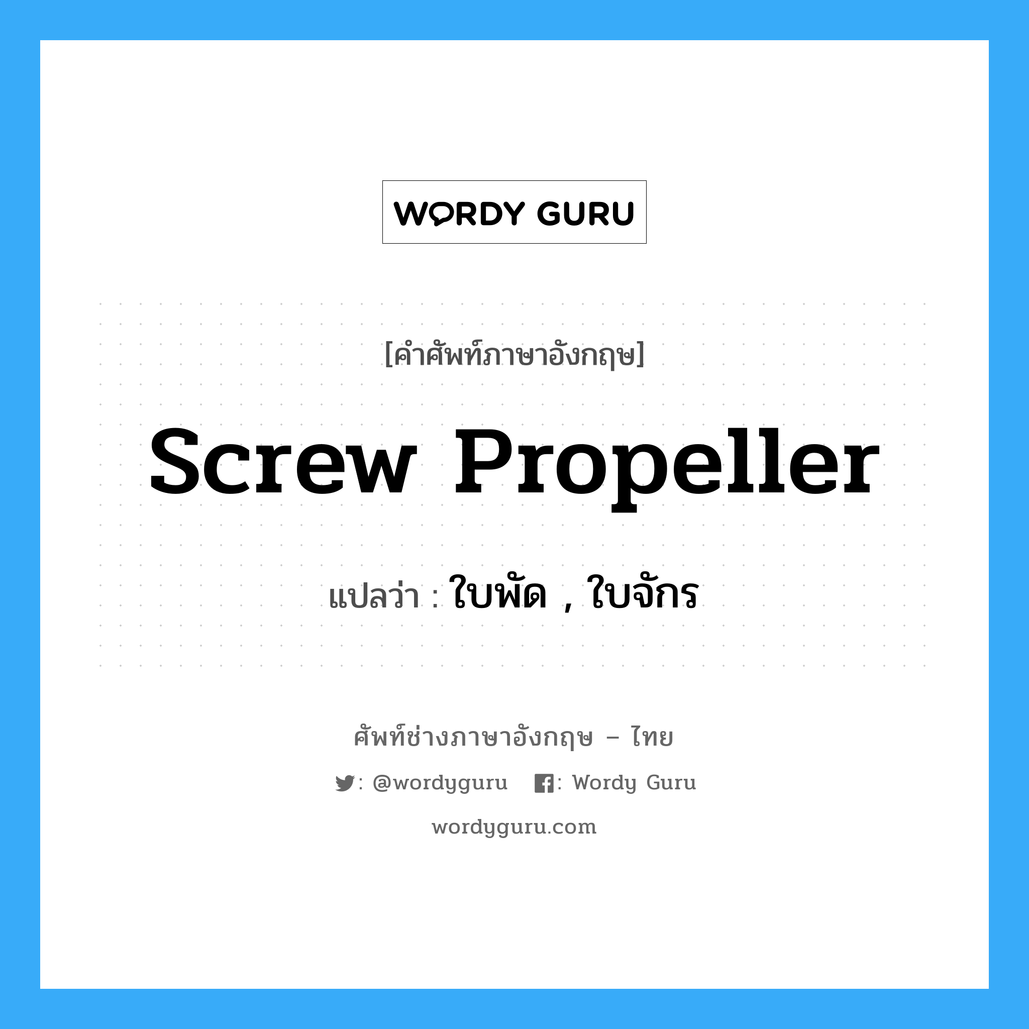 screw propeller แปลว่า?, คำศัพท์ช่างภาษาอังกฤษ - ไทย screw propeller คำศัพท์ภาษาอังกฤษ screw propeller แปลว่า ใบพัด , ใบจักร