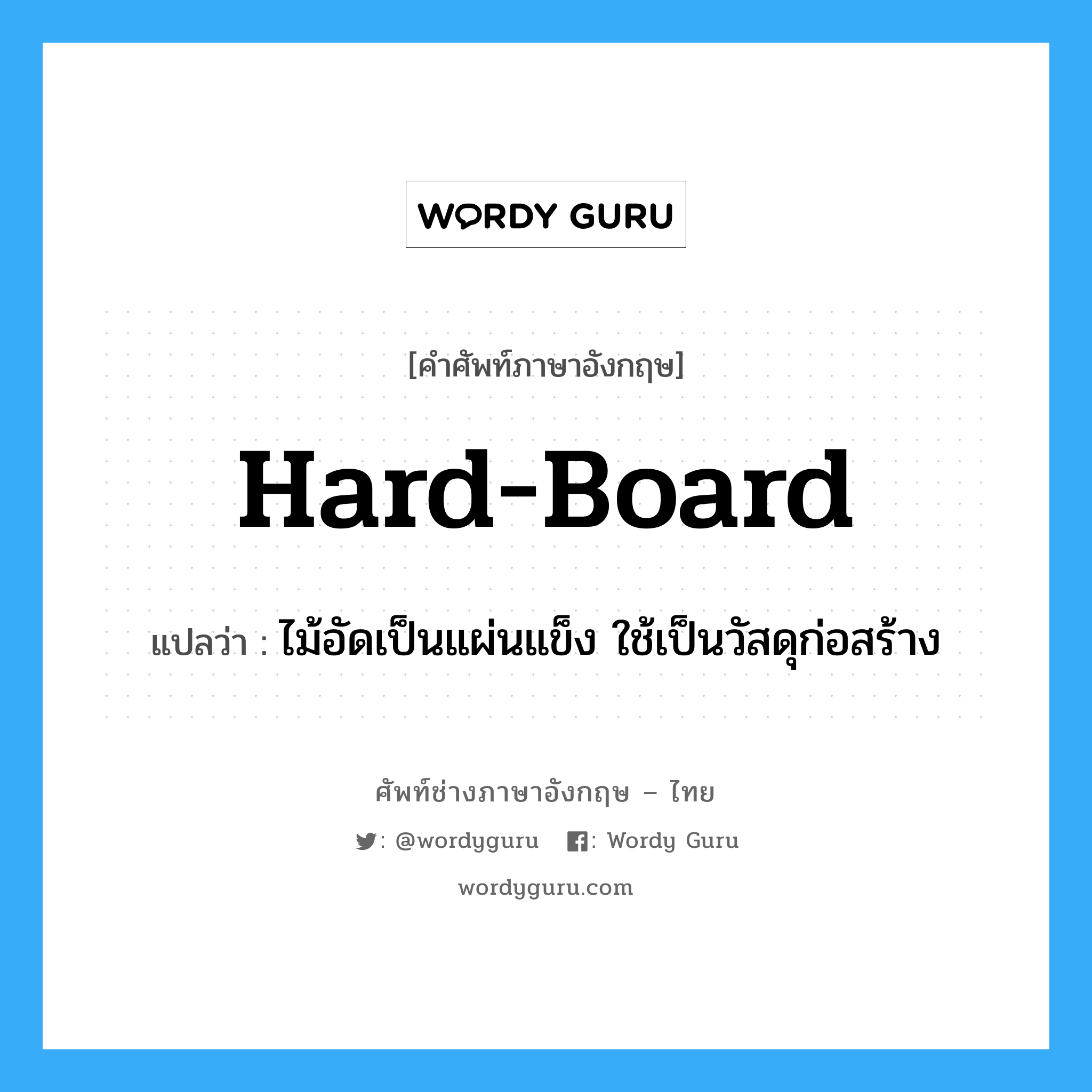 hard-board แปลว่า?, คำศัพท์ช่างภาษาอังกฤษ - ไทย hard-board คำศัพท์ภาษาอังกฤษ hard-board แปลว่า ไม้อัดเป็นแผ่นแข็ง ใช้เป็นวัสดุก่อสร้าง
