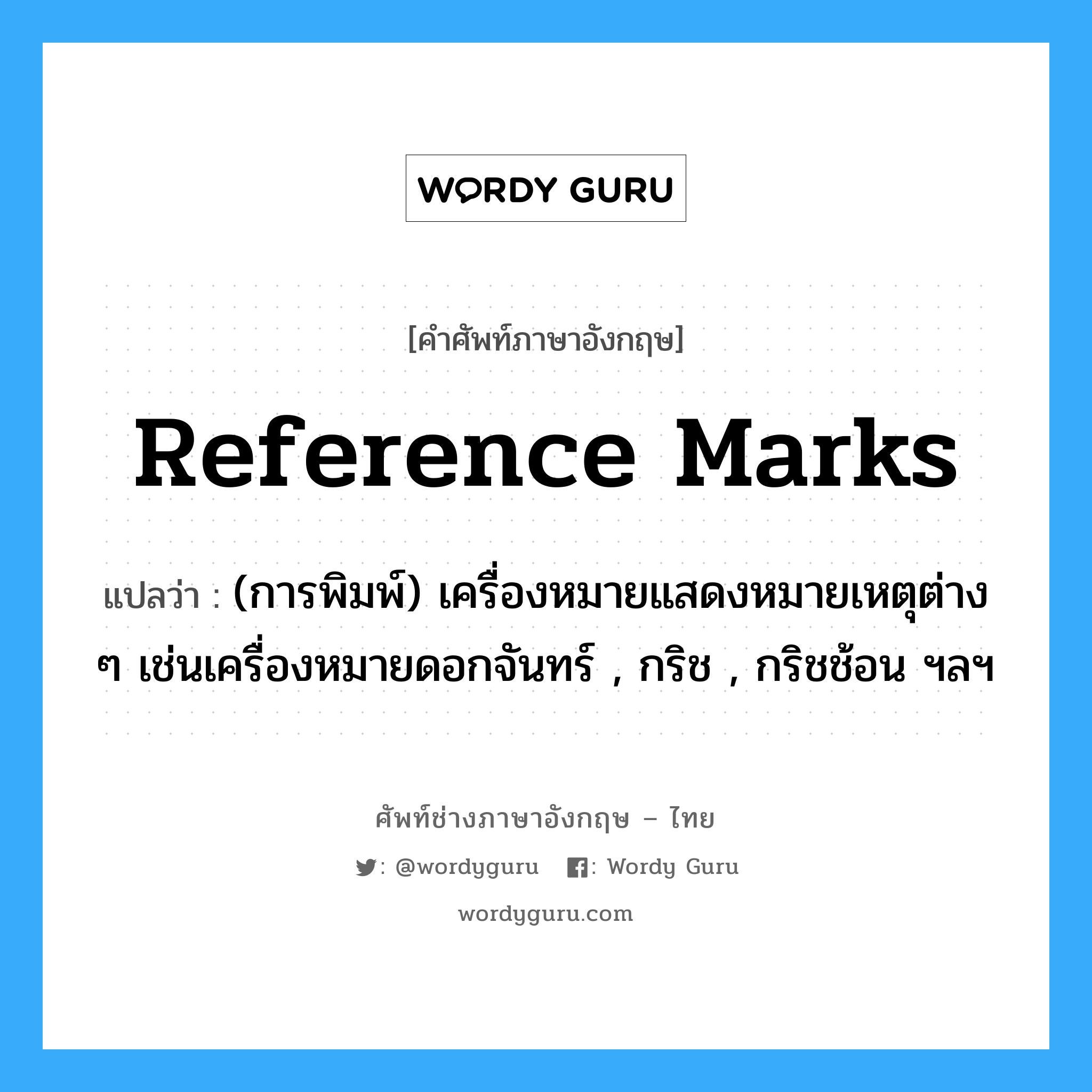 reference marks แปลว่า?, คำศัพท์ช่างภาษาอังกฤษ - ไทย reference marks คำศัพท์ภาษาอังกฤษ reference marks แปลว่า (การพิมพ์) เครื่องหมายแสดงหมายเหตุต่าง ๆ เช่นเครื่องหมายดอกจันทร์ , กริช , กริชช้อน ฯลฯ