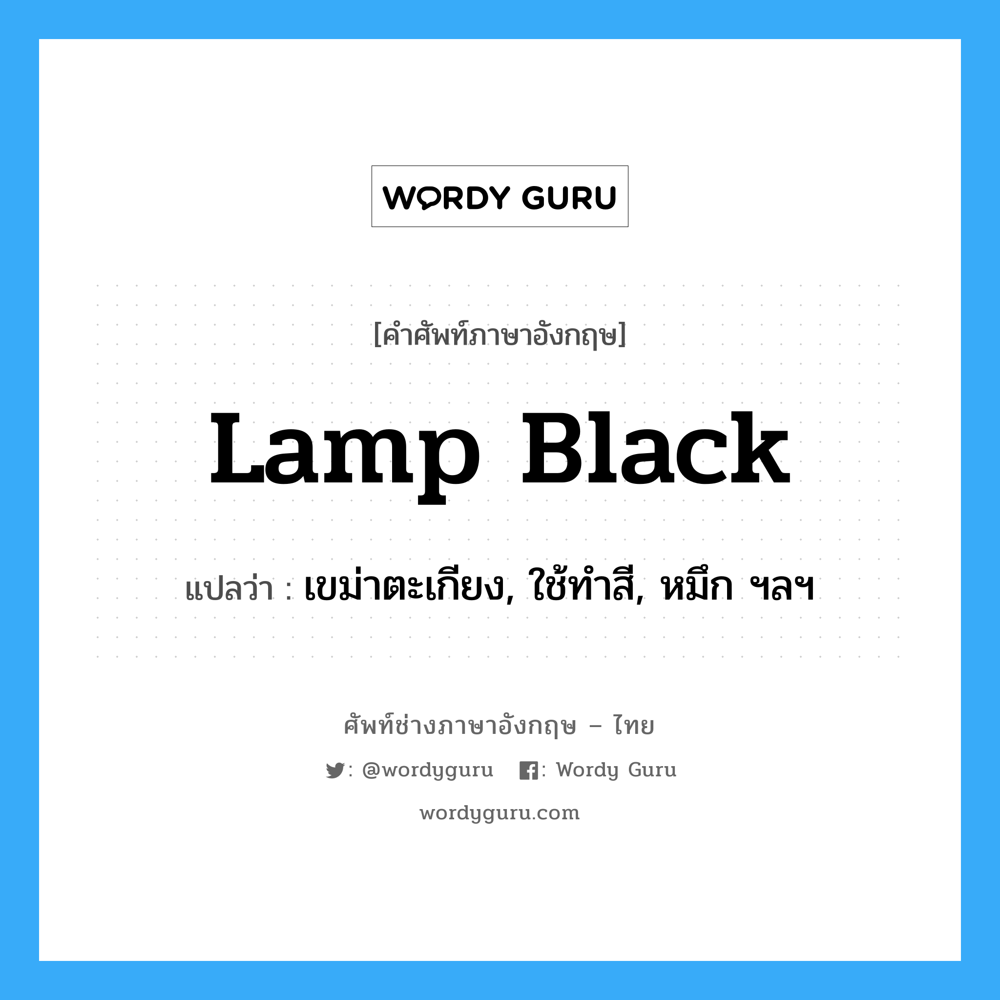 lamp-black แปลว่า?, คำศัพท์ช่างภาษาอังกฤษ - ไทย lamp black คำศัพท์ภาษาอังกฤษ lamp black แปลว่า เขม่าตะเกียง, ใช้ทำสี, หมึก ฯลฯ