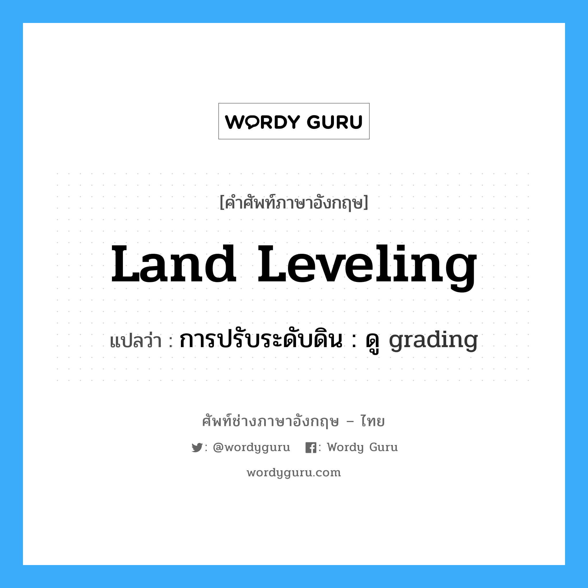 land leveling แปลว่า?, คำศัพท์ช่างภาษาอังกฤษ - ไทย land leveling คำศัพท์ภาษาอังกฤษ land leveling แปลว่า การปรับระดับดิน : ดู grading