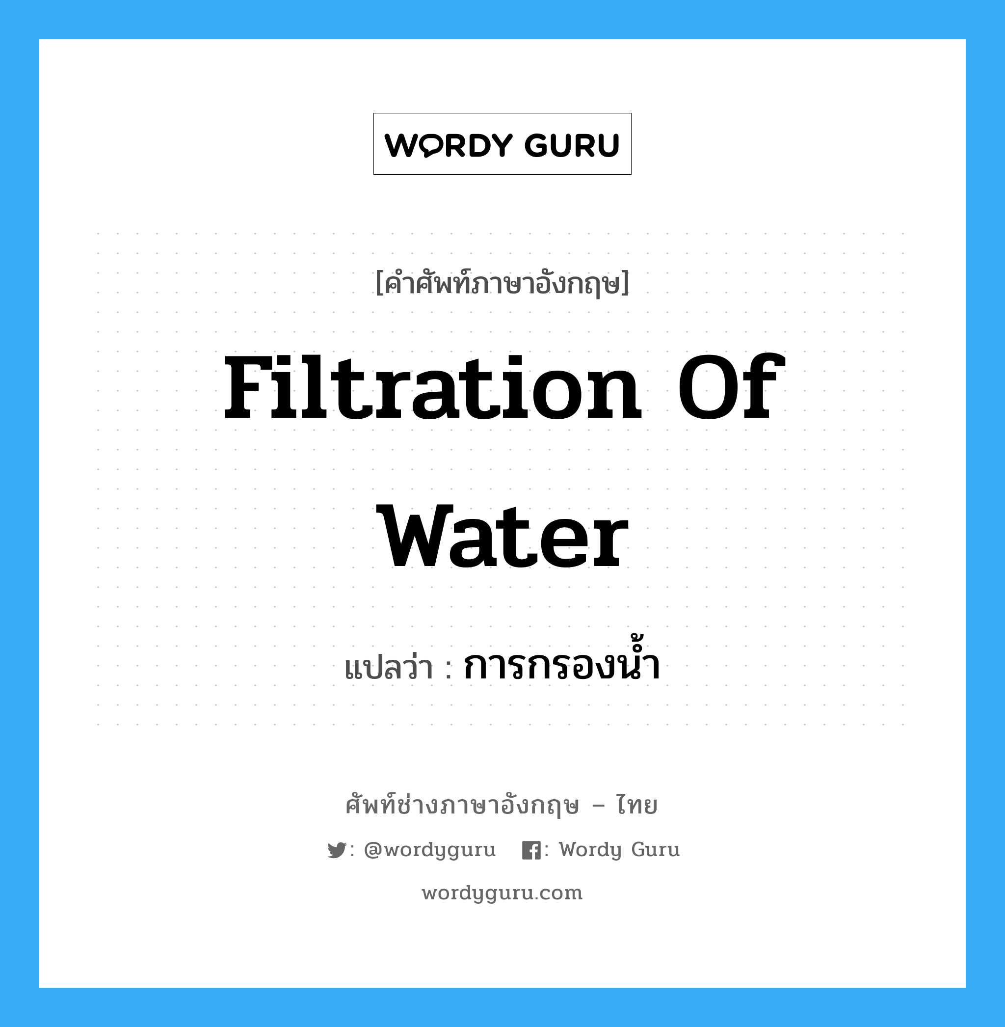 filtration of water แปลว่า?, คำศัพท์ช่างภาษาอังกฤษ - ไทย filtration of water คำศัพท์ภาษาอังกฤษ filtration of water แปลว่า การกรองน้ำ