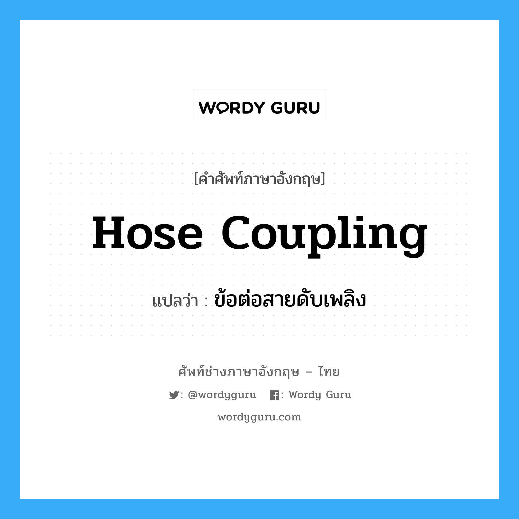 hose coupling แปลว่า?, คำศัพท์ช่างภาษาอังกฤษ - ไทย hose coupling คำศัพท์ภาษาอังกฤษ hose coupling แปลว่า ข้อต่อสายดับเพลิง