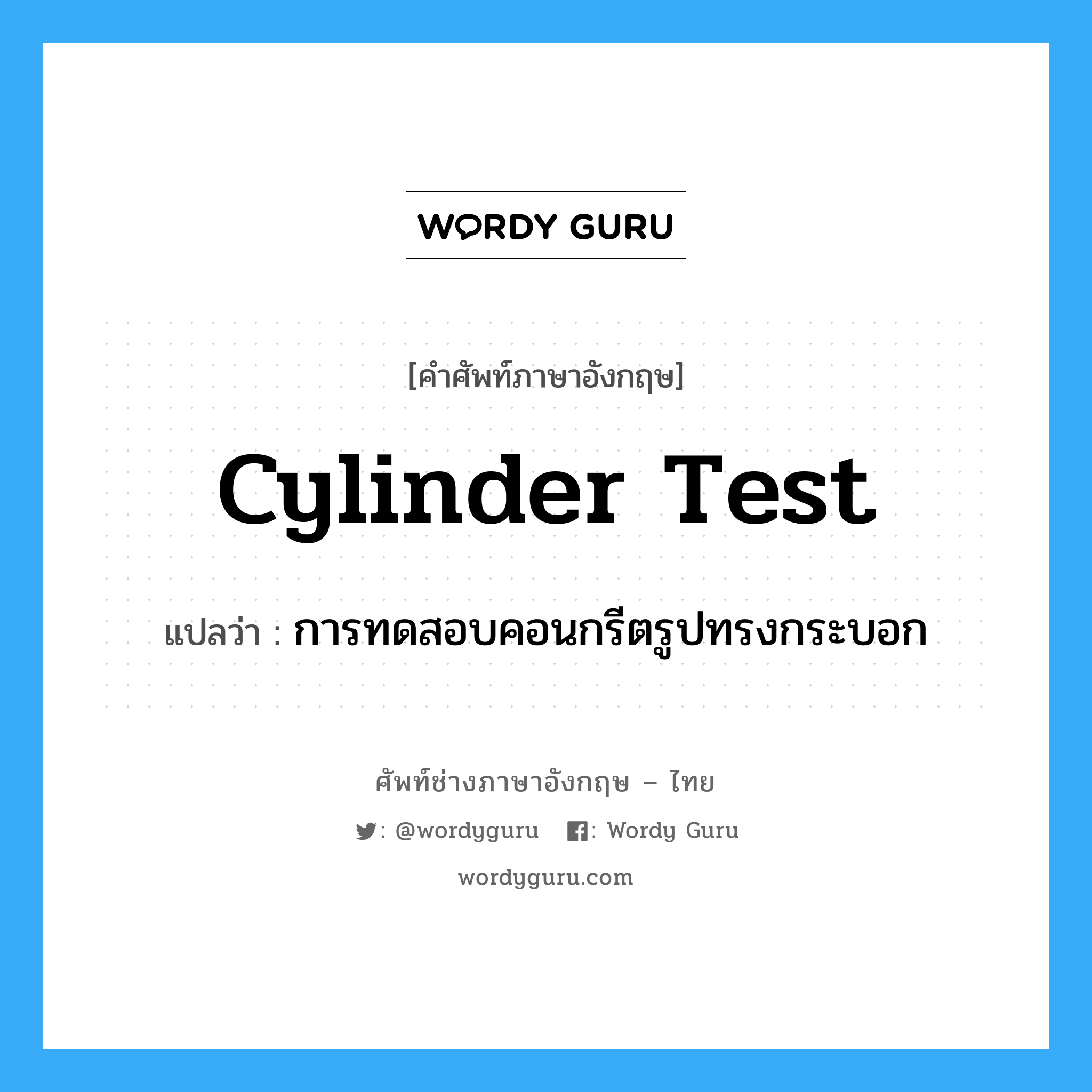 การทดสอบคอนกรีตรูปทรงกระบอก ภาษาอังกฤษ?, คำศัพท์ช่างภาษาอังกฤษ - ไทย การทดสอบคอนกรีตรูปทรงกระบอก คำศัพท์ภาษาอังกฤษ การทดสอบคอนกรีตรูปทรงกระบอก แปลว่า cylinder test
