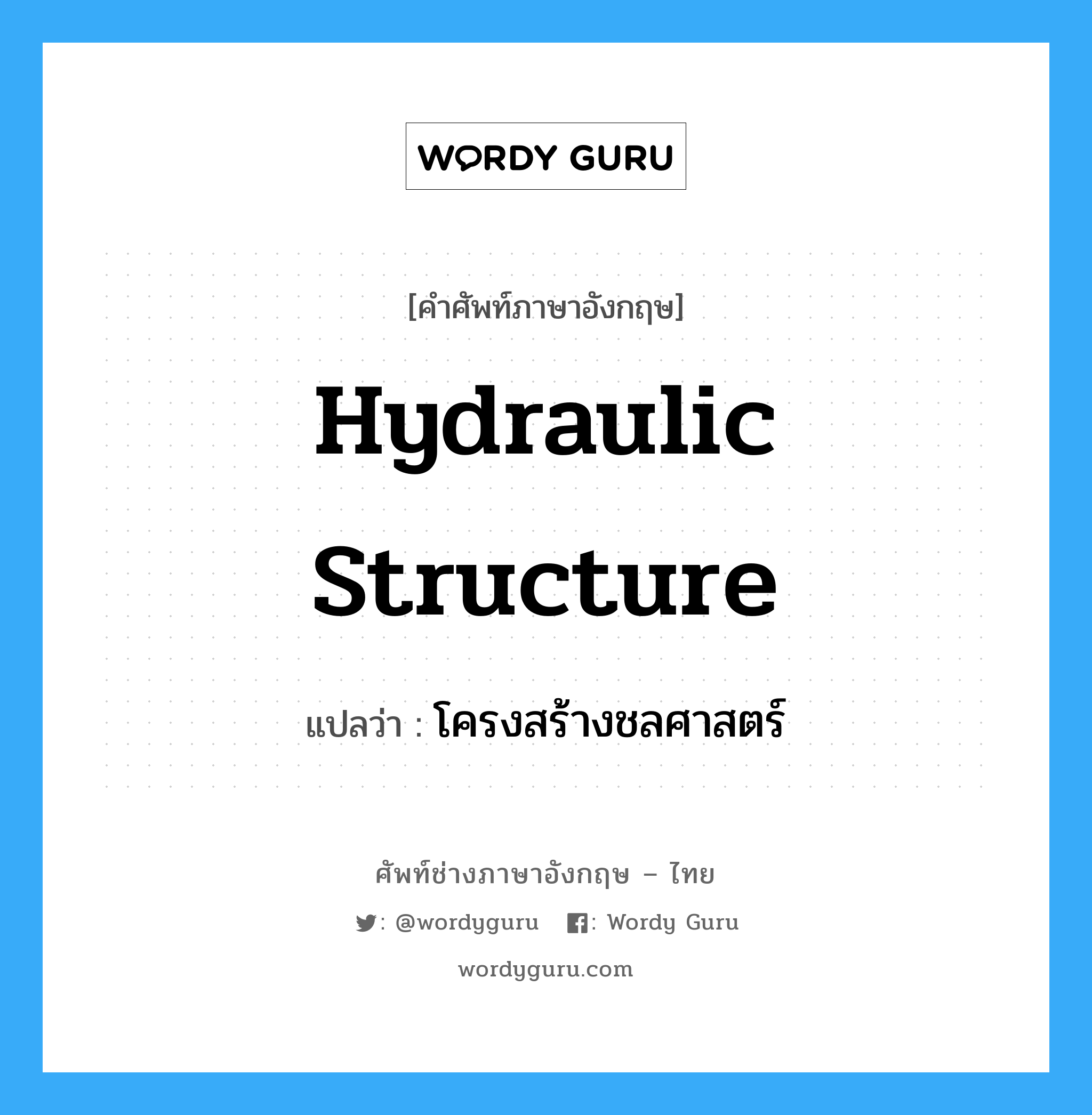 hydraulic structure แปลว่า?, คำศัพท์ช่างภาษาอังกฤษ - ไทย hydraulic structure คำศัพท์ภาษาอังกฤษ hydraulic structure แปลว่า โครงสร้างชลศาสตร์