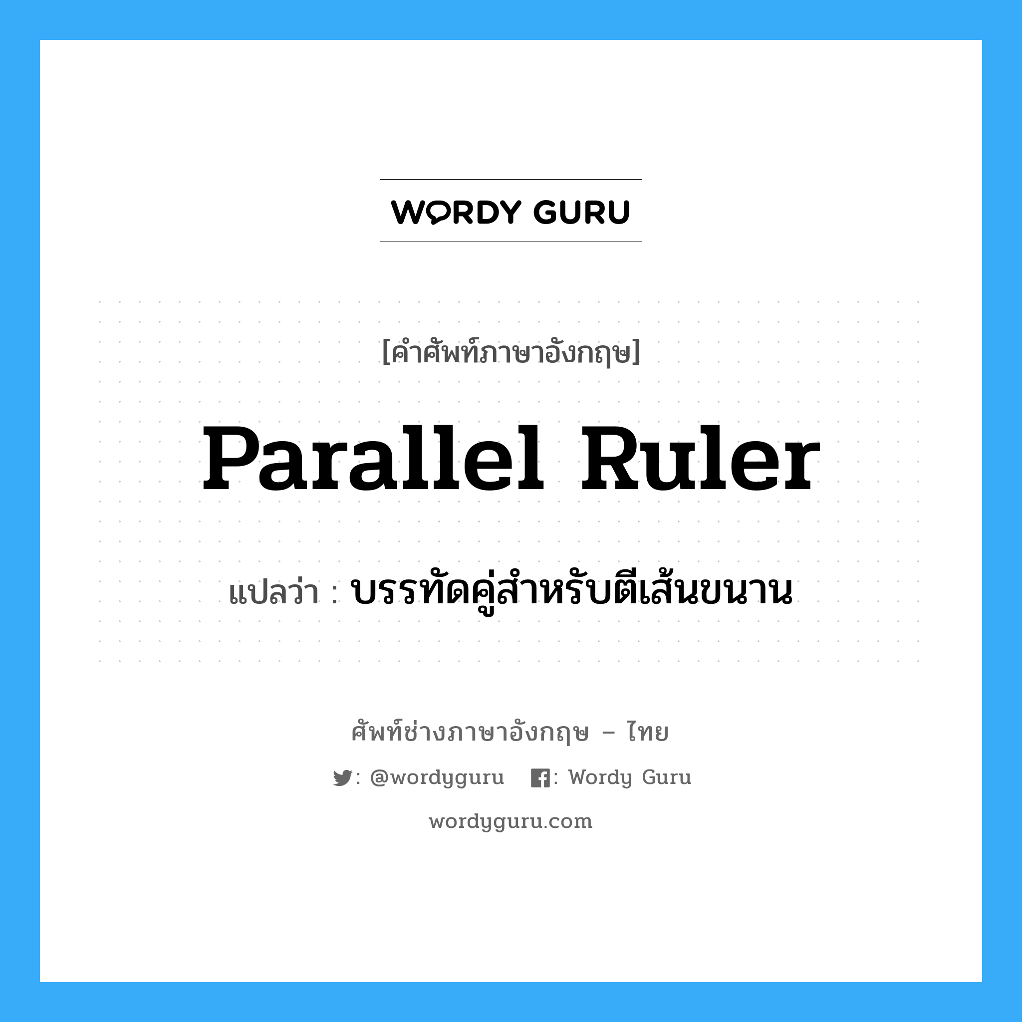 parallel ruler แปลว่า?, คำศัพท์ช่างภาษาอังกฤษ - ไทย parallel ruler คำศัพท์ภาษาอังกฤษ parallel ruler แปลว่า บรรทัดคู่สำหรับตีเส้นขนาน