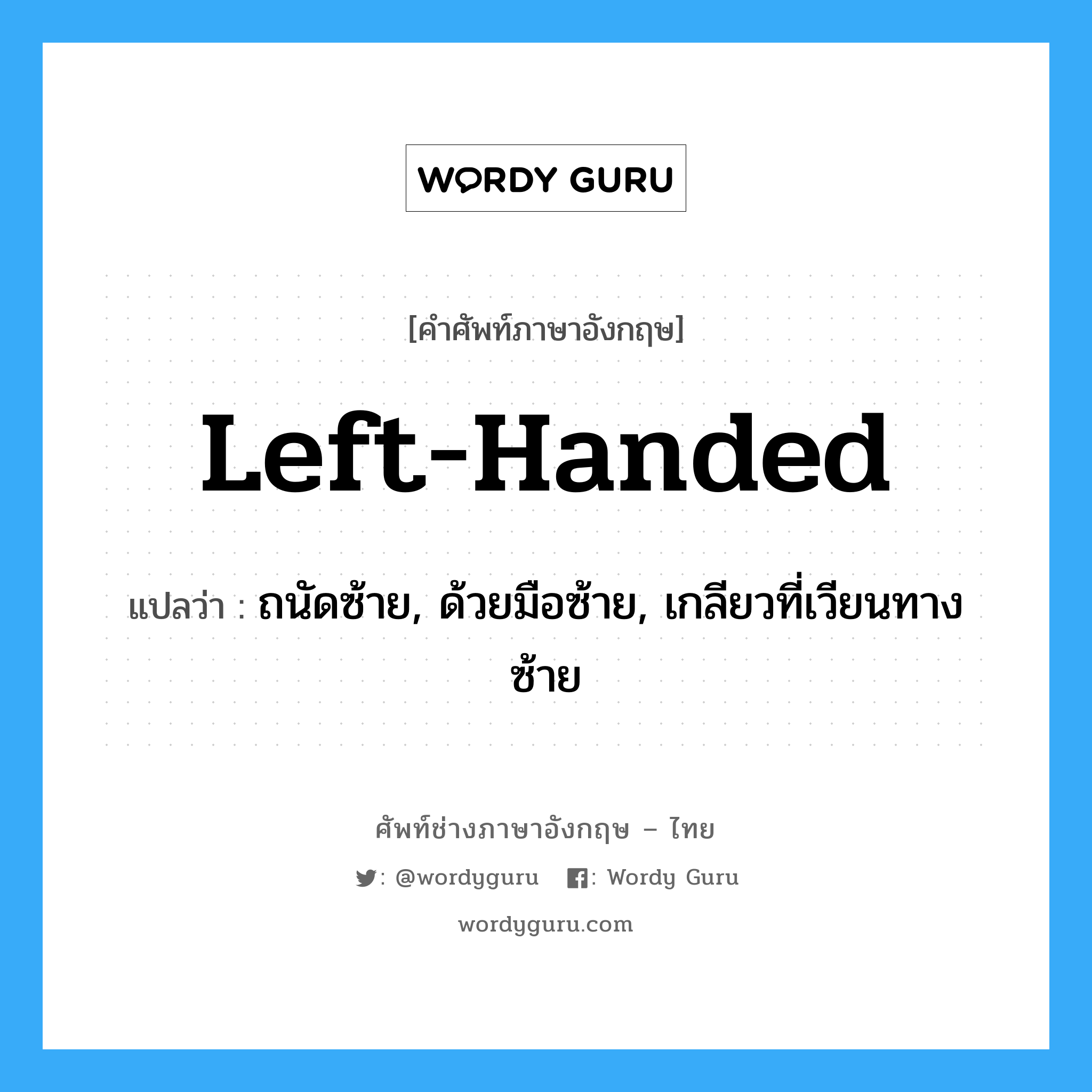 left-handed แปลว่า?, คำศัพท์ช่างภาษาอังกฤษ - ไทย left-handed คำศัพท์ภาษาอังกฤษ left-handed แปลว่า ถนัดซ้าย, ด้วยมือซ้าย, เกลียวที่เวียนทางซ้าย