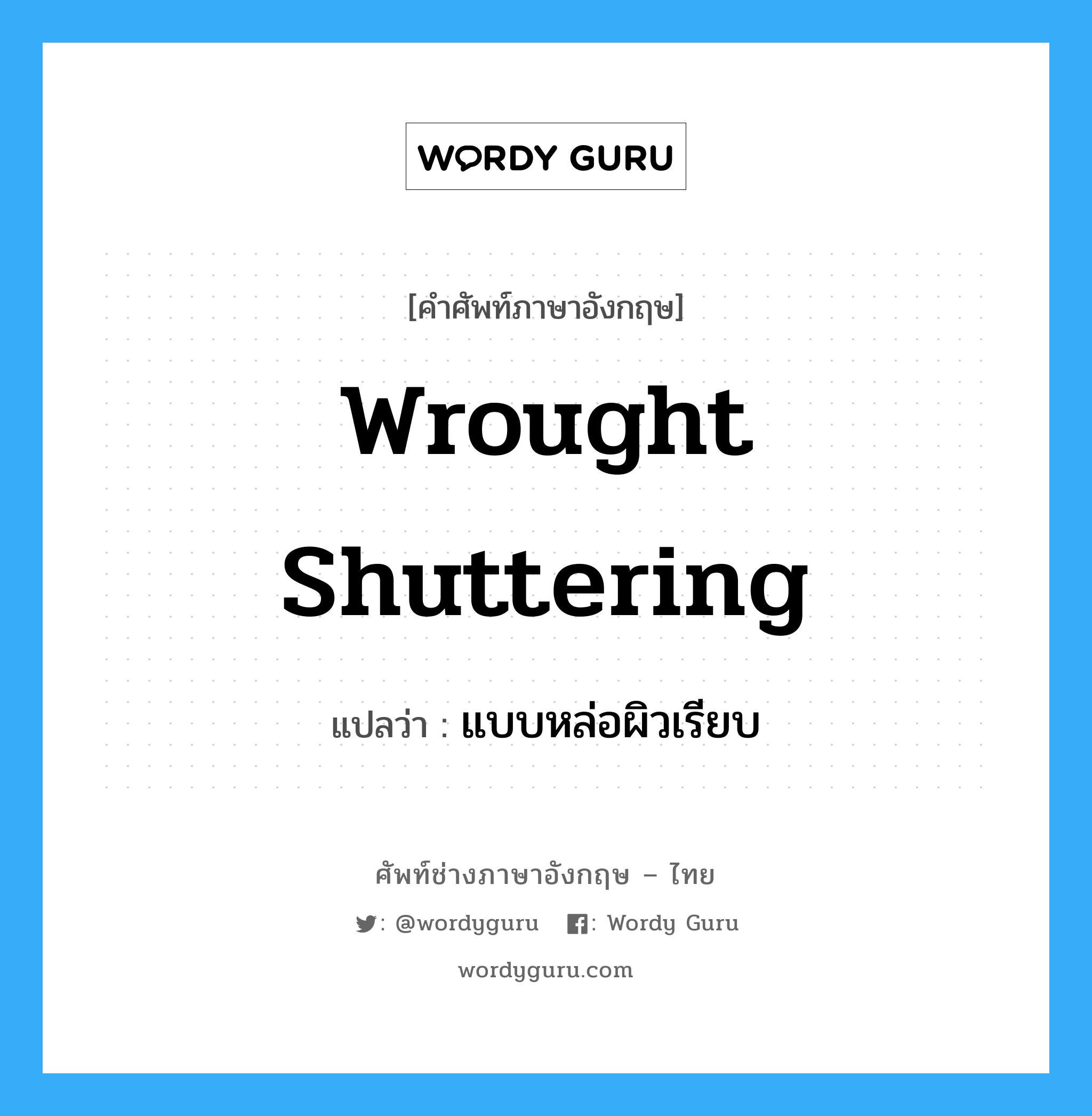 wrought shuttering แปลว่า?, คำศัพท์ช่างภาษาอังกฤษ - ไทย wrought shuttering คำศัพท์ภาษาอังกฤษ wrought shuttering แปลว่า แบบหล่อผิวเรียบ